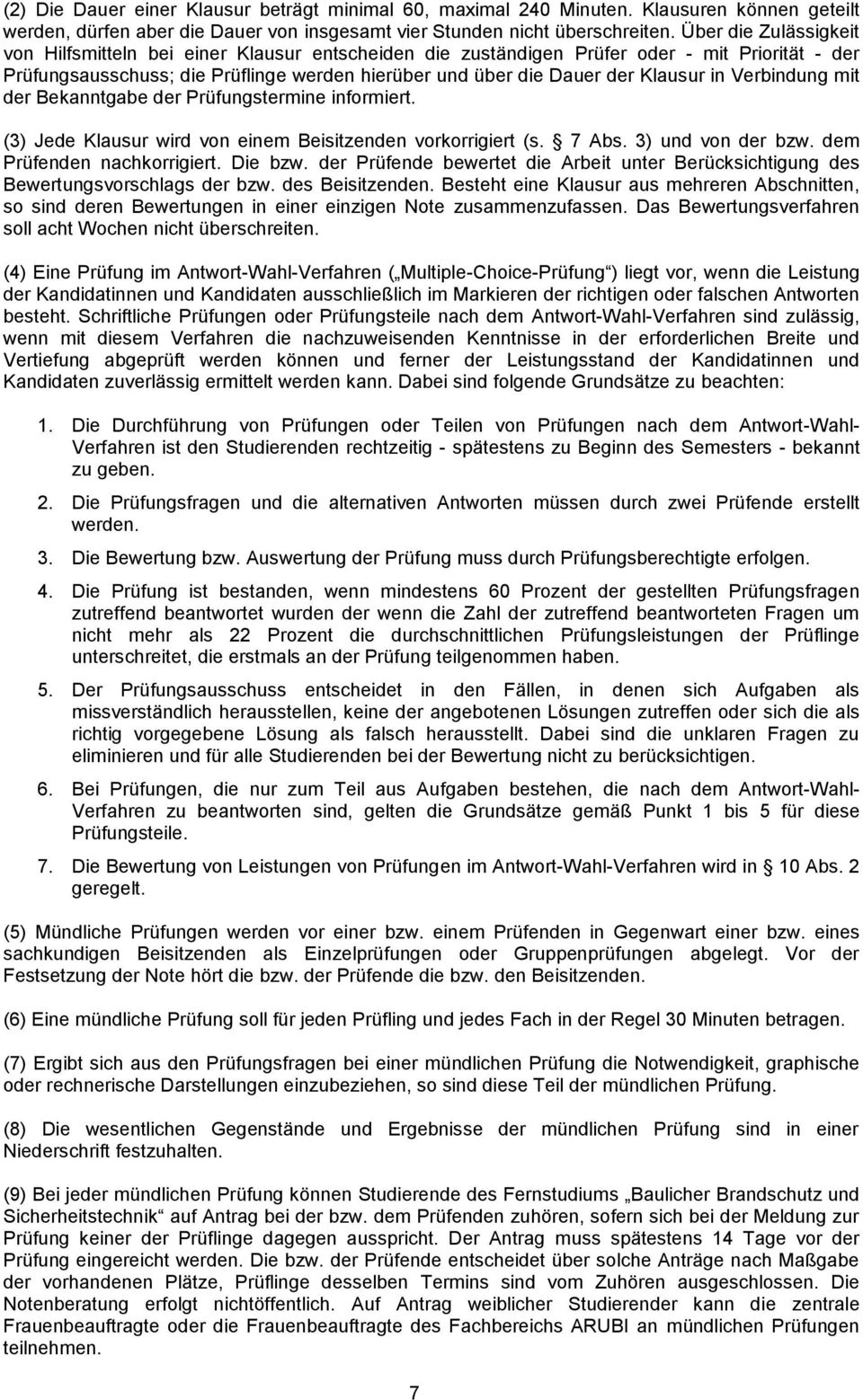 in Verbindung mit der Bekanntgabe der Prüfungstermine informiert. (3) Jede Klausur wird von einem Beisitzenden vorkorrigiert (s. 7 Abs. 3) und von der bzw. dem Prüfenden nachkorrigiert. Die bzw.