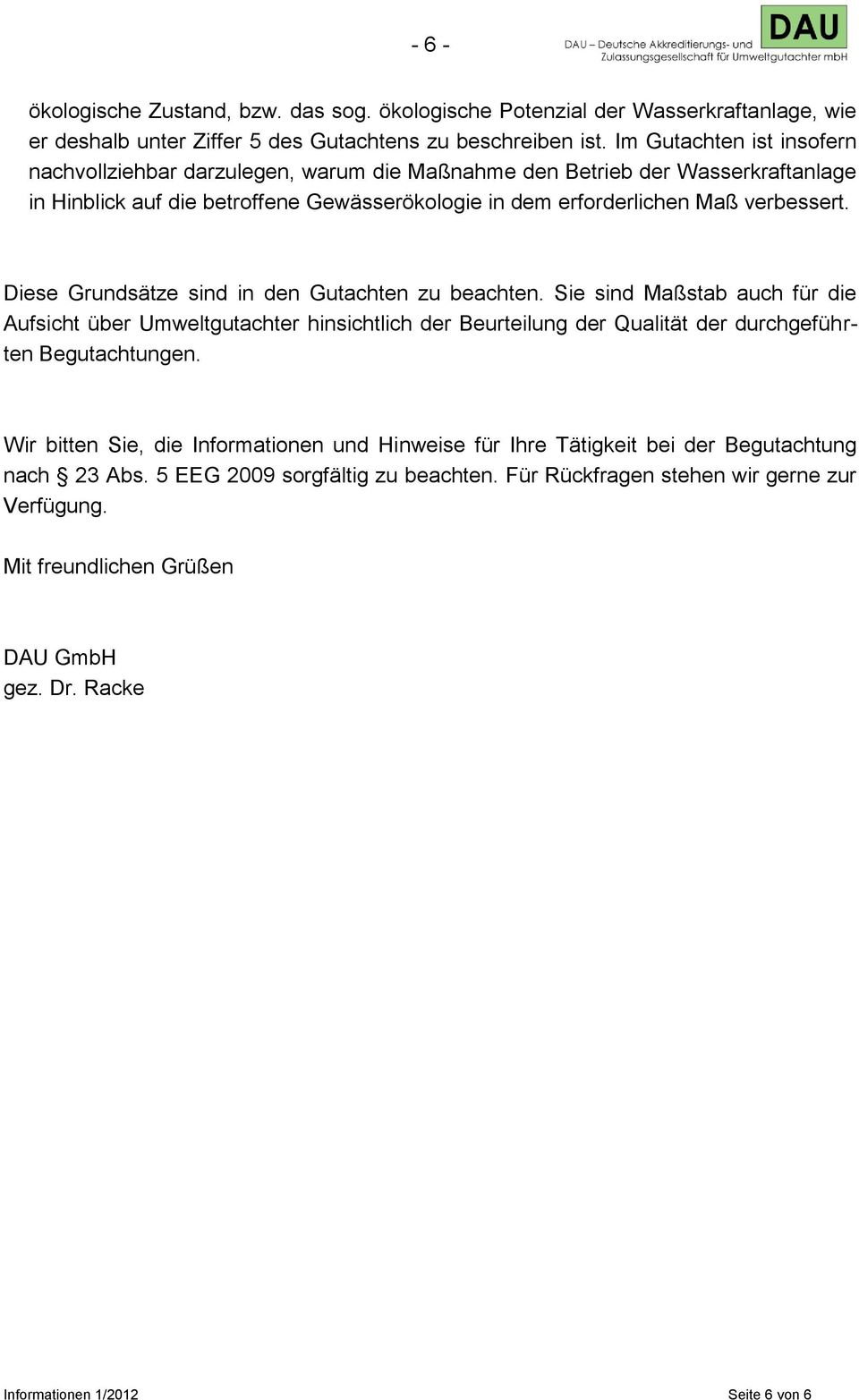 Diese Grundsätze sind in den Gutachten zu beachten. Sie sind Maßstab auch für die Aufsicht über Umweltgutachter hinsichtlich der Beurteilung der Qualität der durchgeführten Begutachtungen.