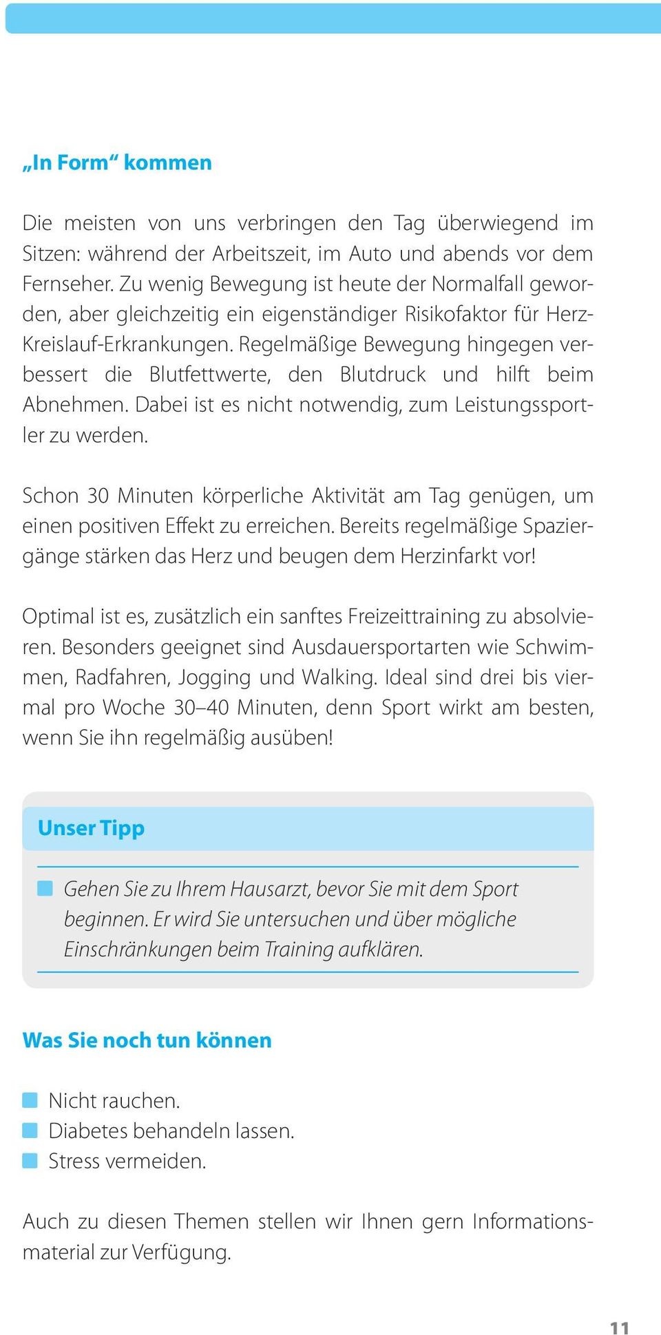 Regelmäßige Bewegung hingegen verbessert die Blutfettwerte, den Blutdruck und hilft beim Abnehmen. Dabei ist es nicht notwendig, zum Leistungssportler zu werden.