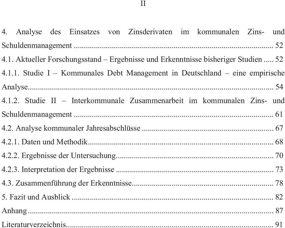 .. 54 4.1.2. Studie II Interkommunale Zusammenarbeit im kommunalen Zins- und Schuldenmanagement... 61 4.2. Analyse kommunaler Jahresabschlüsse... 67 4.2.1. Daten und Methodik.