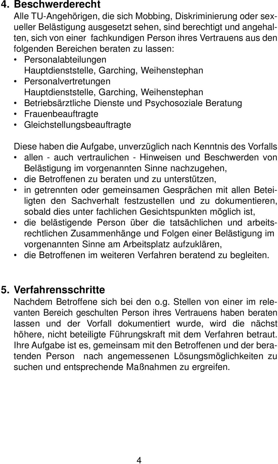 Betriebsärztliche Dienste und Psychosoziale Beratung Frauenbeauftragte Gleichstellungsbeauftragte Diese haben die Aufgabe, unverzüglich nach Kenntnis des Vorfalls allen - auch vertraulichen -