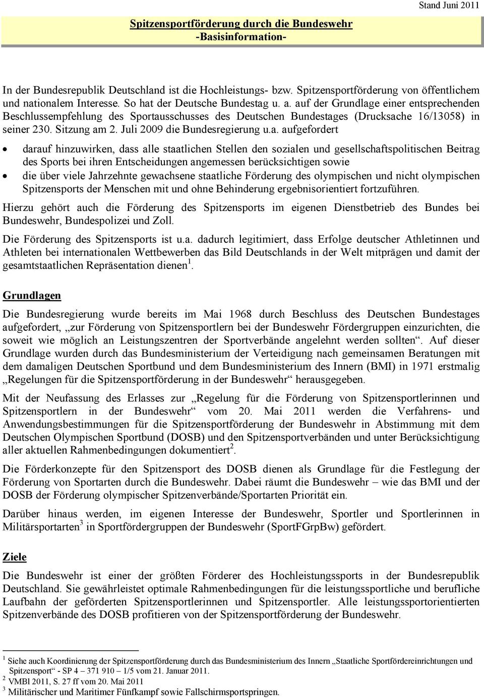 auf der Grundlage einer entsprechenden Beschlussempfehlung des Sportausschusses des Deutschen Bundestages (Drucksache 16/13058) in seiner 230. Sitzung am 2. Juli 2009 die Bundesregierung u.a.