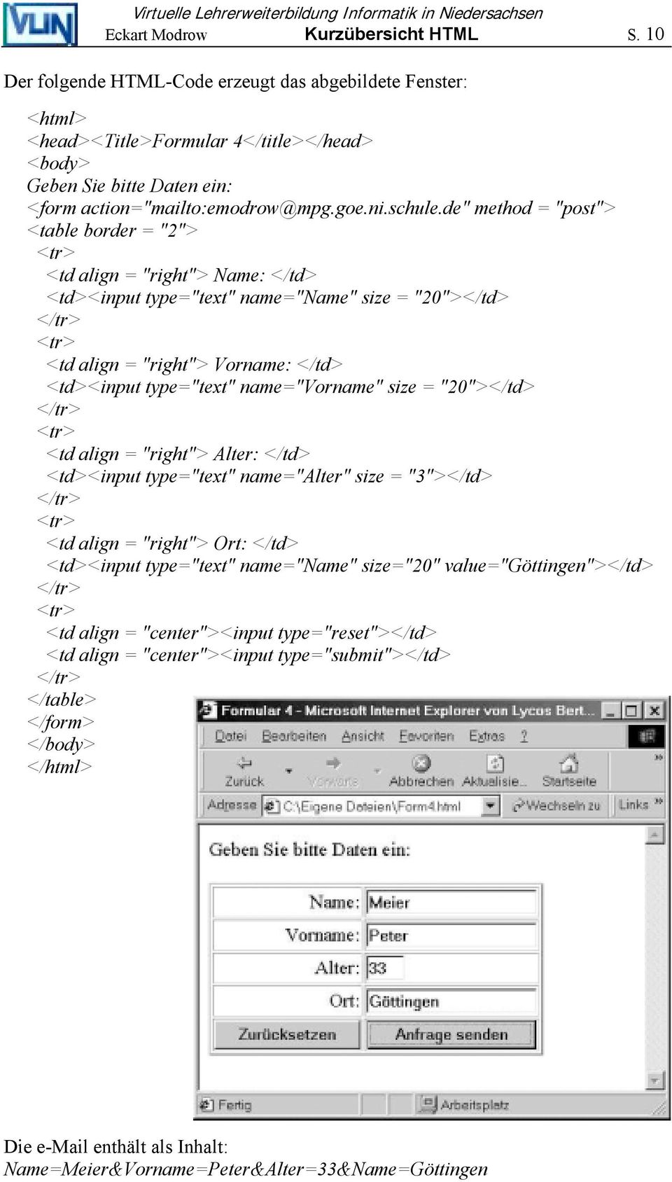 de" method = "post"> <table border = "2"> <tr> <td align = "right"> Name: </td> <td><input type="text" name="name" size = "20"></td> </tr> <tr> <td align = "right"> Vorname: </td> <td><input