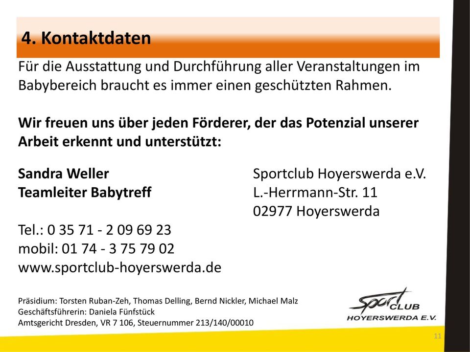 Teamleiter Babytreff L.-Herrmann-Str. 11 02977 Hoyerswerda Tel.: 0 35 71-2 09 69 23 mobil: 01 74-3 75 79 02 www.sportclub-hoyerswerda.