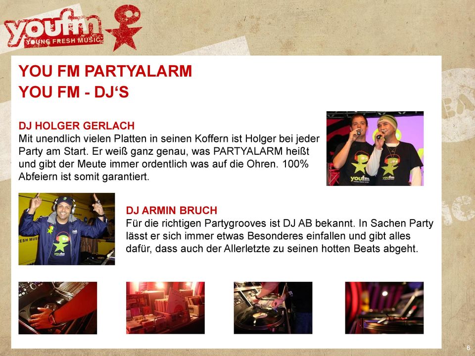 100% Abfeiern ist somit garantiert. DJ ARMIN BRUCH Für die richtigen Partygrooves ist DJ AB bekannt.