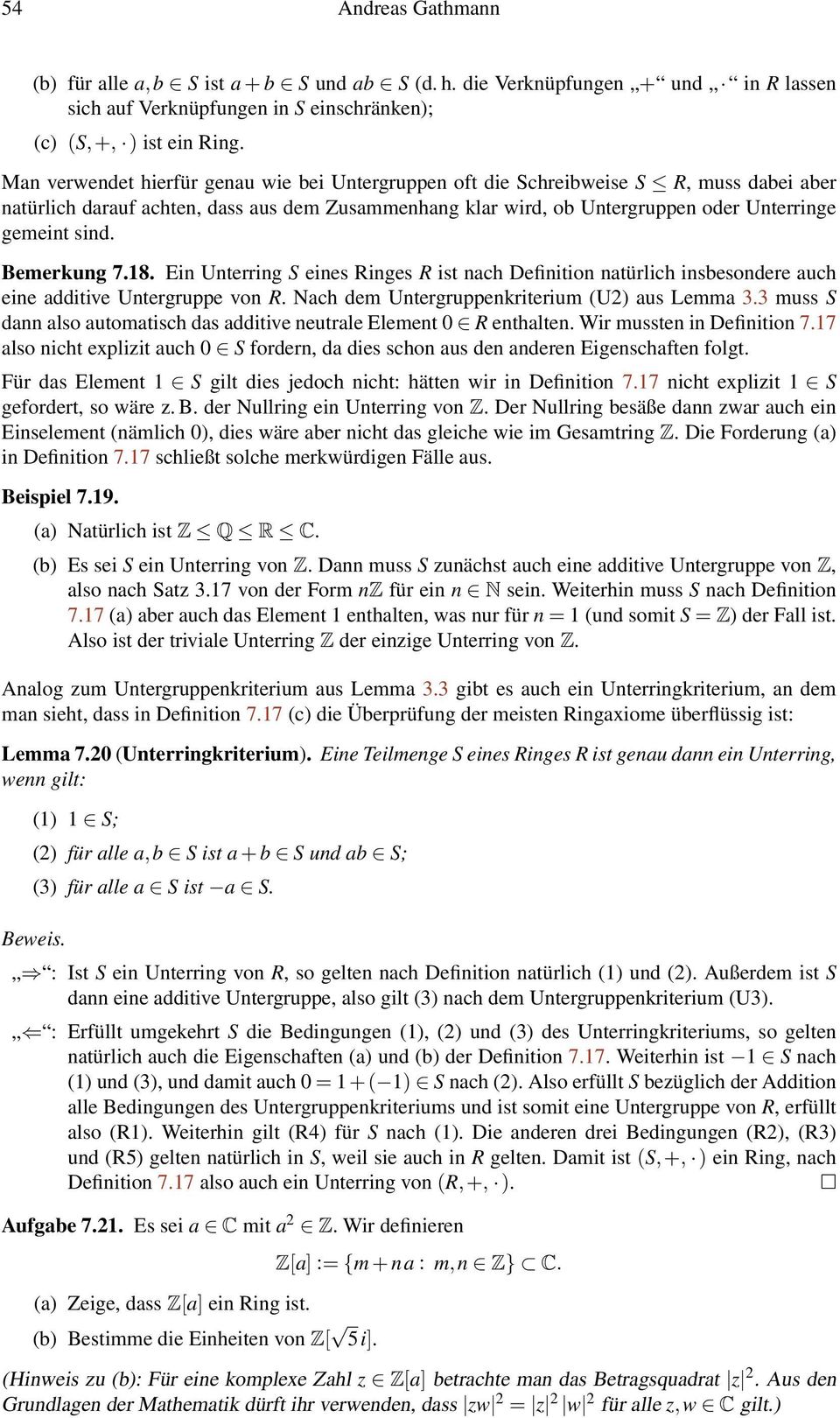 Bemerkung 7.18. Ein Unterring S eines Ringes R ist nach Definition natürlich insbesondere auch eine additive Untergruppe von R. Nach dem Untergruppenkriterium (U2) aus Lemma 3.