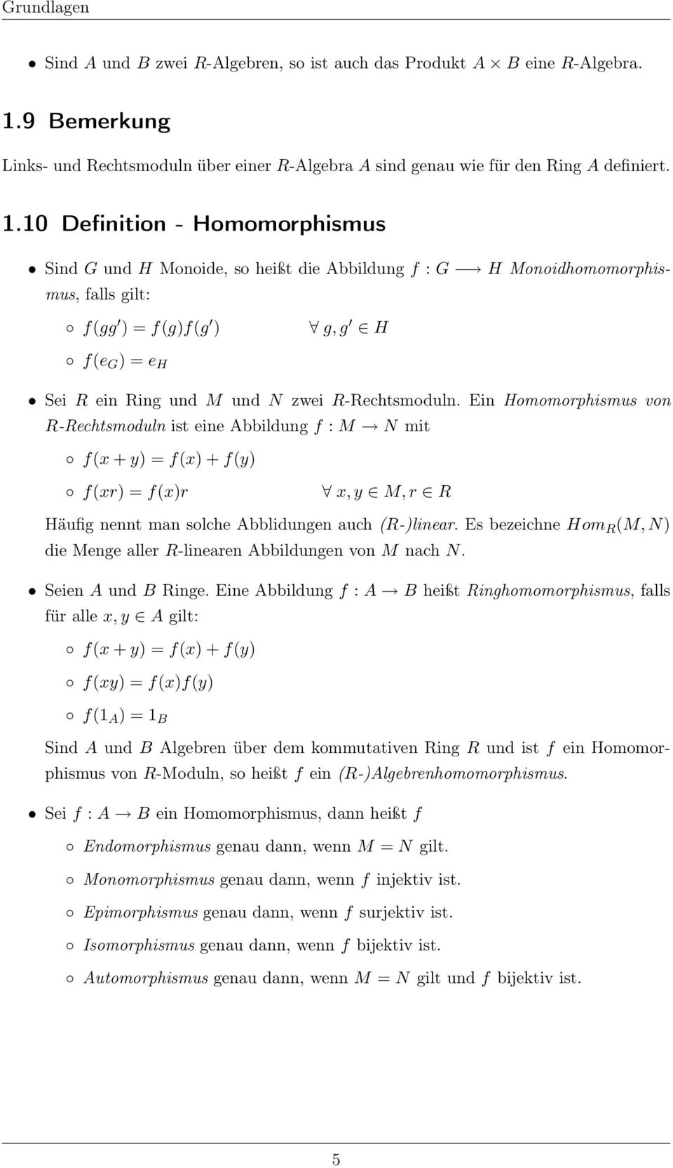 10 Definition - Homomorphismus Sind G und H Monoide, so heißt die Abbildung f : G H Monoidhomomorphismus, falls gilt: f(gg ) = f(g)f(g ) g, g H f(e G ) = e H Sei R ein Ring und M und N zwei