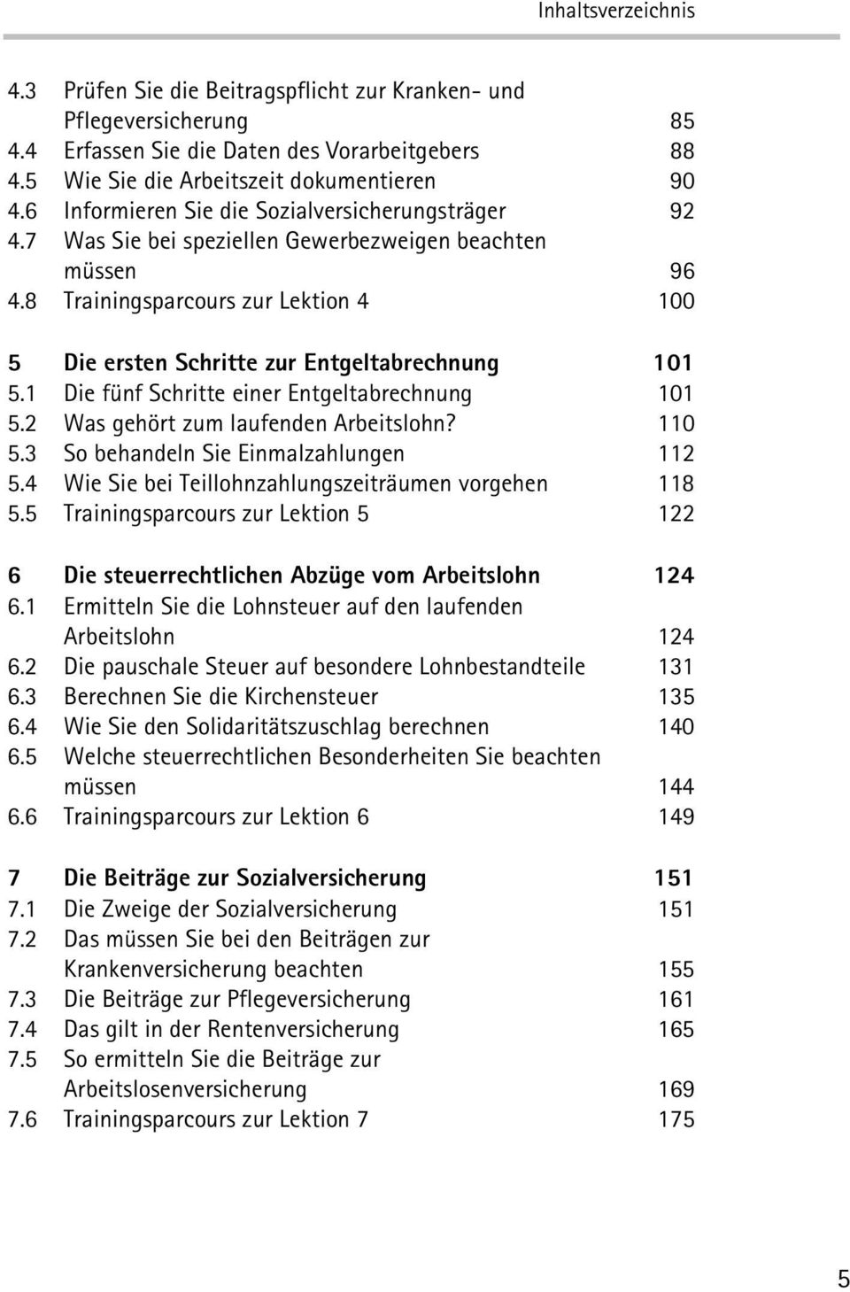 8 Trainingsparcours zur Lektion 4 96 100 5 Die ersten Schritte zur Entgeltabrechnung 101 5.1 Die fünf Schritte einer Entgeltabrechnung 101 5.2 Was gehört zum laufenden Arbeitslohn? 110 5.