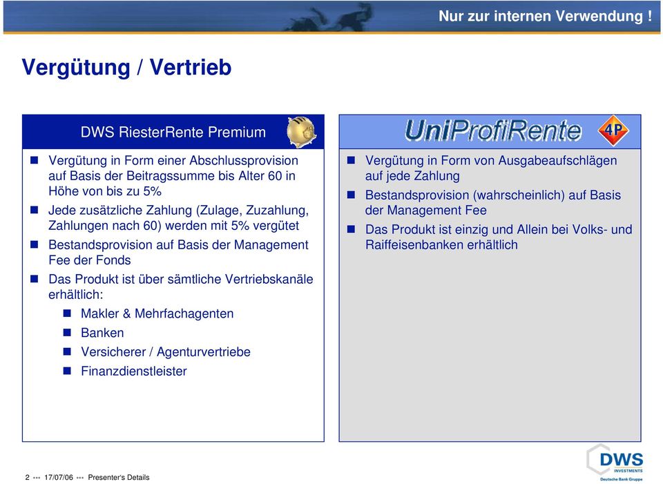 Zahlung (Zulage, Zuzahlung, Zahlungen nach 60) werden mit 5% vergütet Bestandsprovision auf Basis der Management Fee der Fonds Das Produkt ist über sämtliche Vertriebskanäle