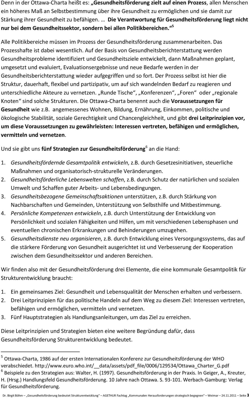 5 Alle Politikbereiche müssen im Prozess der Gesundheitsförderung zusammenarbeiten. Das Prozesshafte ist dabei wesentlich.