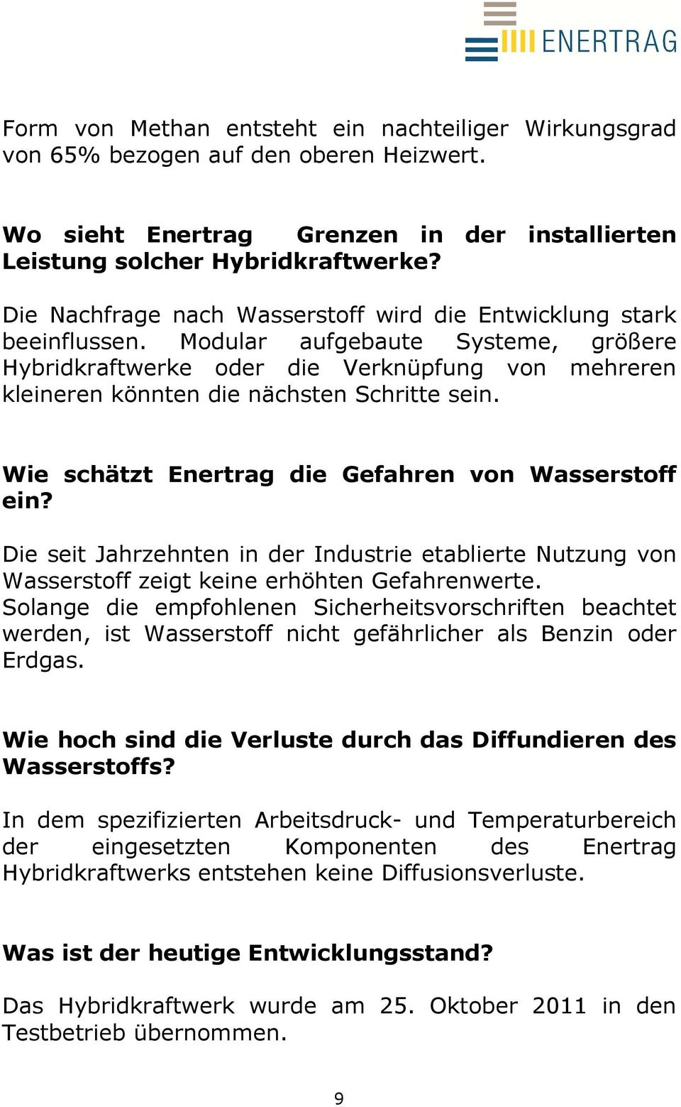 Modular aufgebaute Systeme, größere Hybridkraftwerke oder die Verknüpfung von mehreren kleineren könnten die nächsten Schritte sein. Wie schätzt Enertrag die Gefahren von Wasserstoff ein?