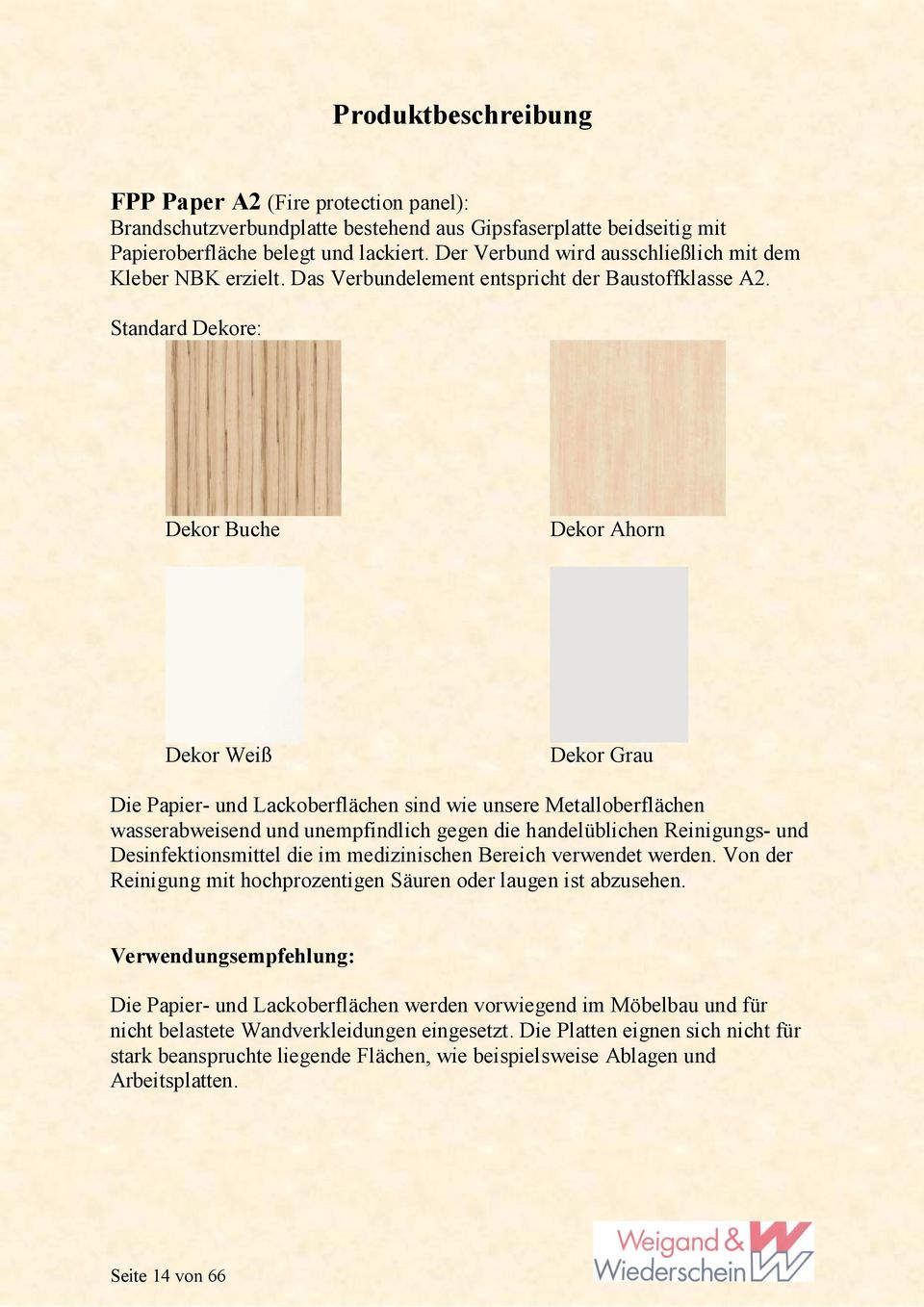 Standard Dekore: Dekor Buche Dekor Ahorn Dekor Weiß Dekor Grau Die Papier- und Lackoberflächen sind wie unsere Metalloberflächen wasserabweisend und unempfindlich gegen die handelüblichen Reinigungs-