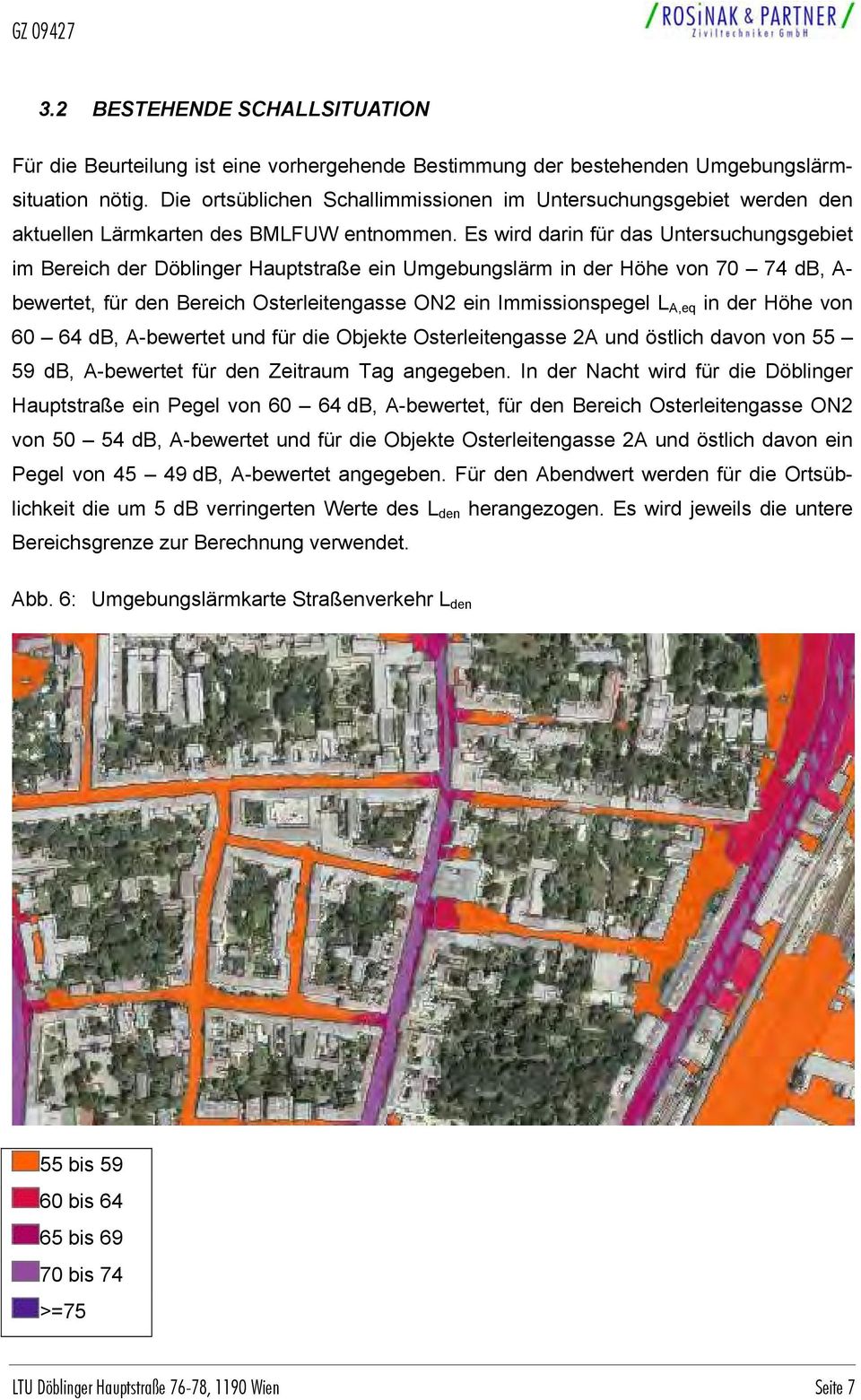 Es wird darin für das Untersuchungsgebiet im Bereich der Döblinger Hauptstraße ein Umgebungslärm in der Höhe von 70 74 db, A- bewertet, für den Bereich Osterleitengasse ON2 ein Immissionspegel L A,eq