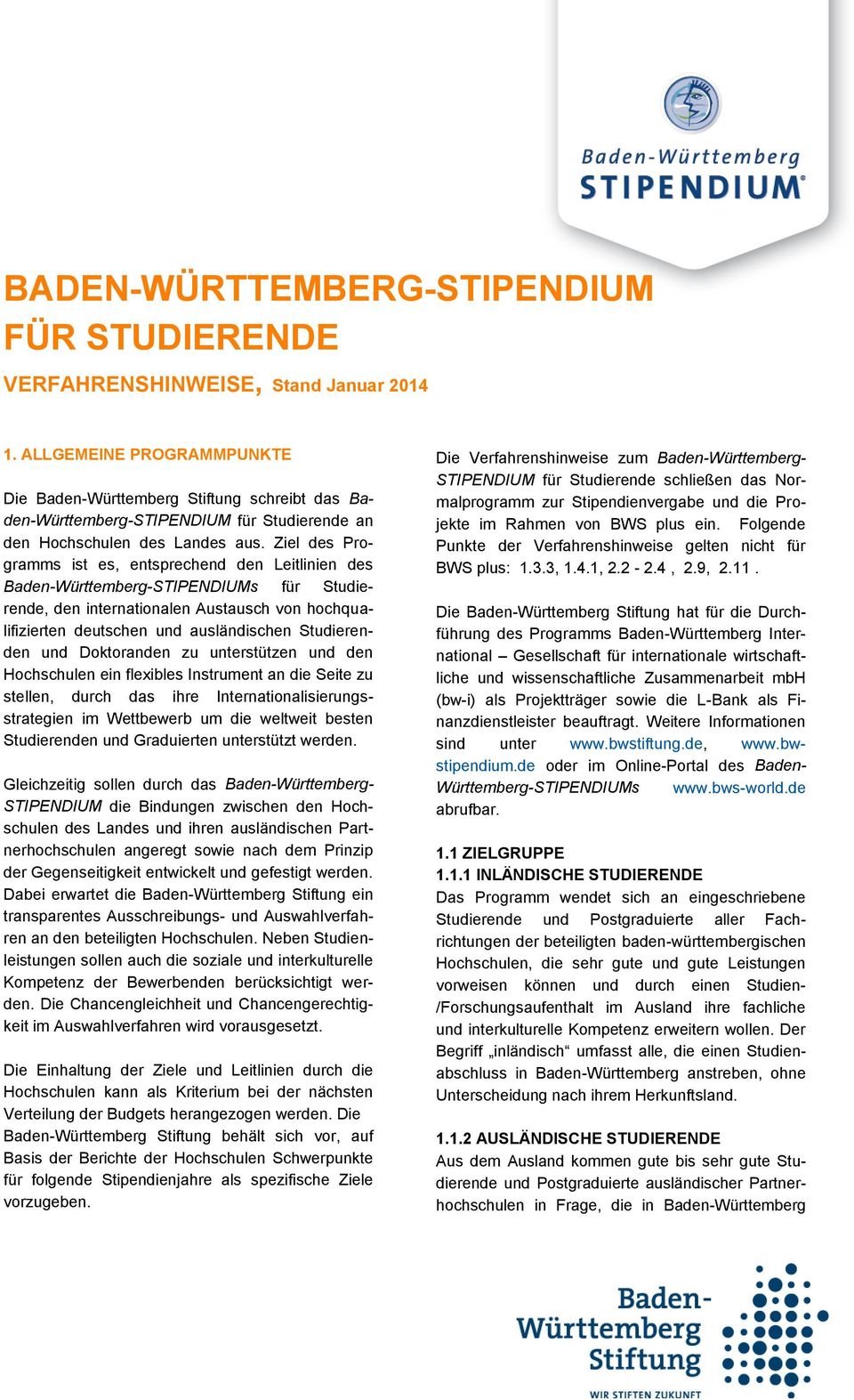 Ziel des Programms ist es, entsprechend den Leitlinien des Baden-Württemberg-STIPENDIUMs für Studierende, den internationalen Austausch von hochqualifizierten deutschen und ausländischen Studierenden