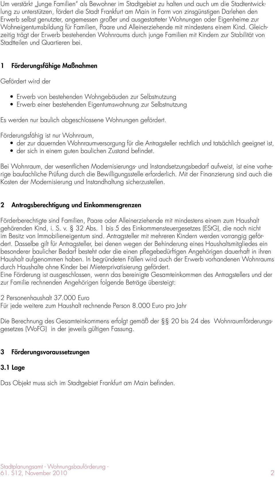 Gleichzeitig trägt der Erwerb bestehenden Wohnraums durch junge Familien mit Kindern zur Stabilität von Stadtteilen und Quartieren bei.