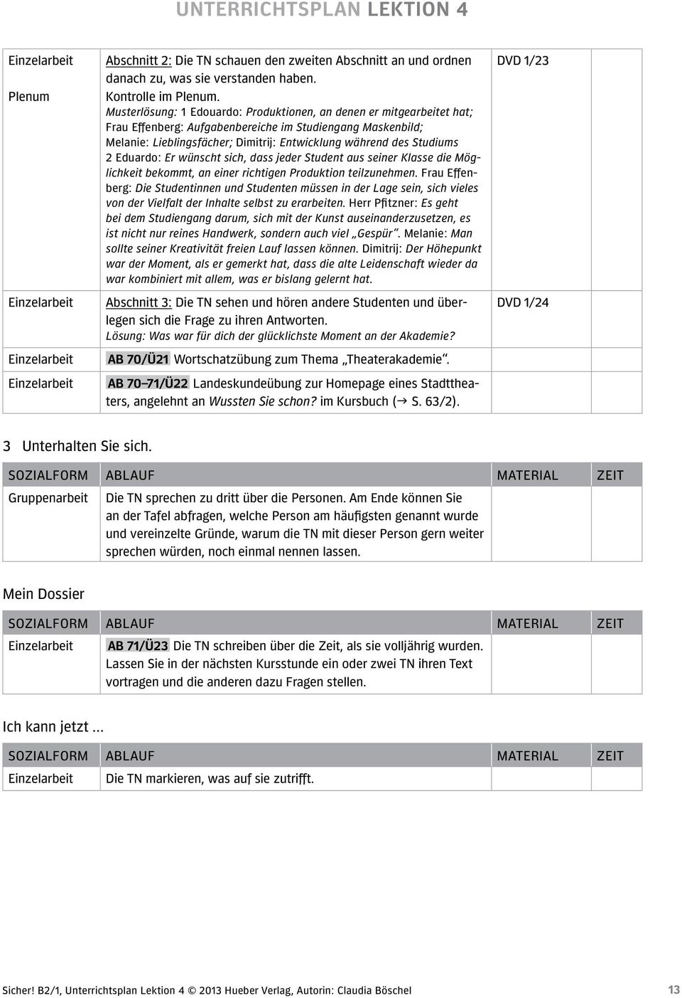 2 Eduardo: Er wünscht sich, dass jeder Student aus seiner Klasse die Möglichkeit bekommt, an einer richtigen Produktion teilzunehmen.