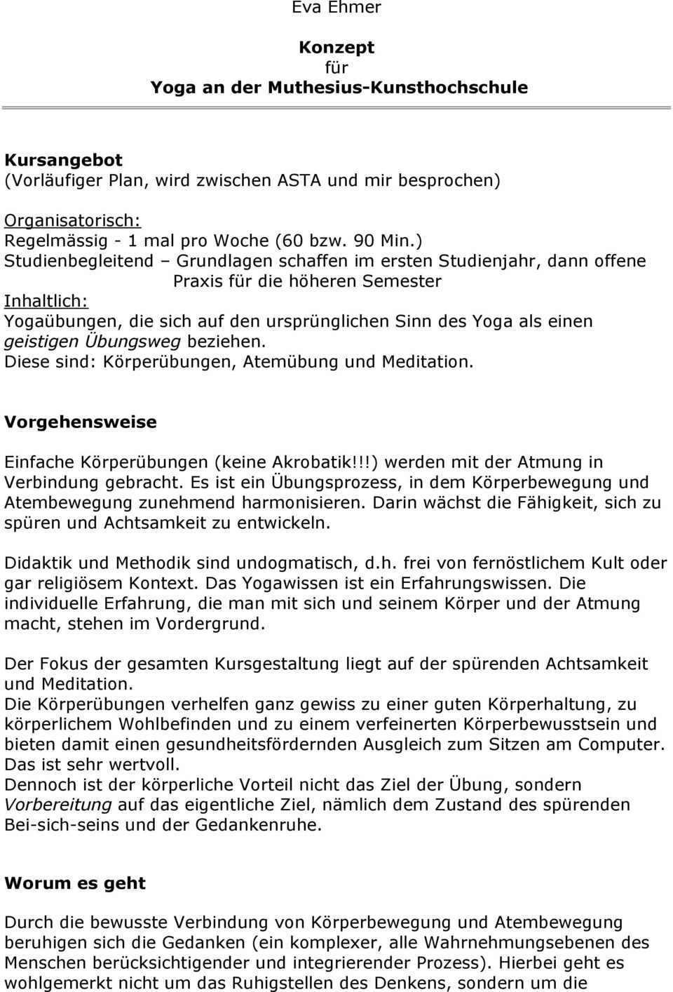 Übungsweg beziehen. Diese sind: Körperübungen, Atemübung und Meditation. Vorgehensweise Einfache Körperübungen (keine Akrobatik!!!) werden mit der Atmung in Verbindung gebracht.