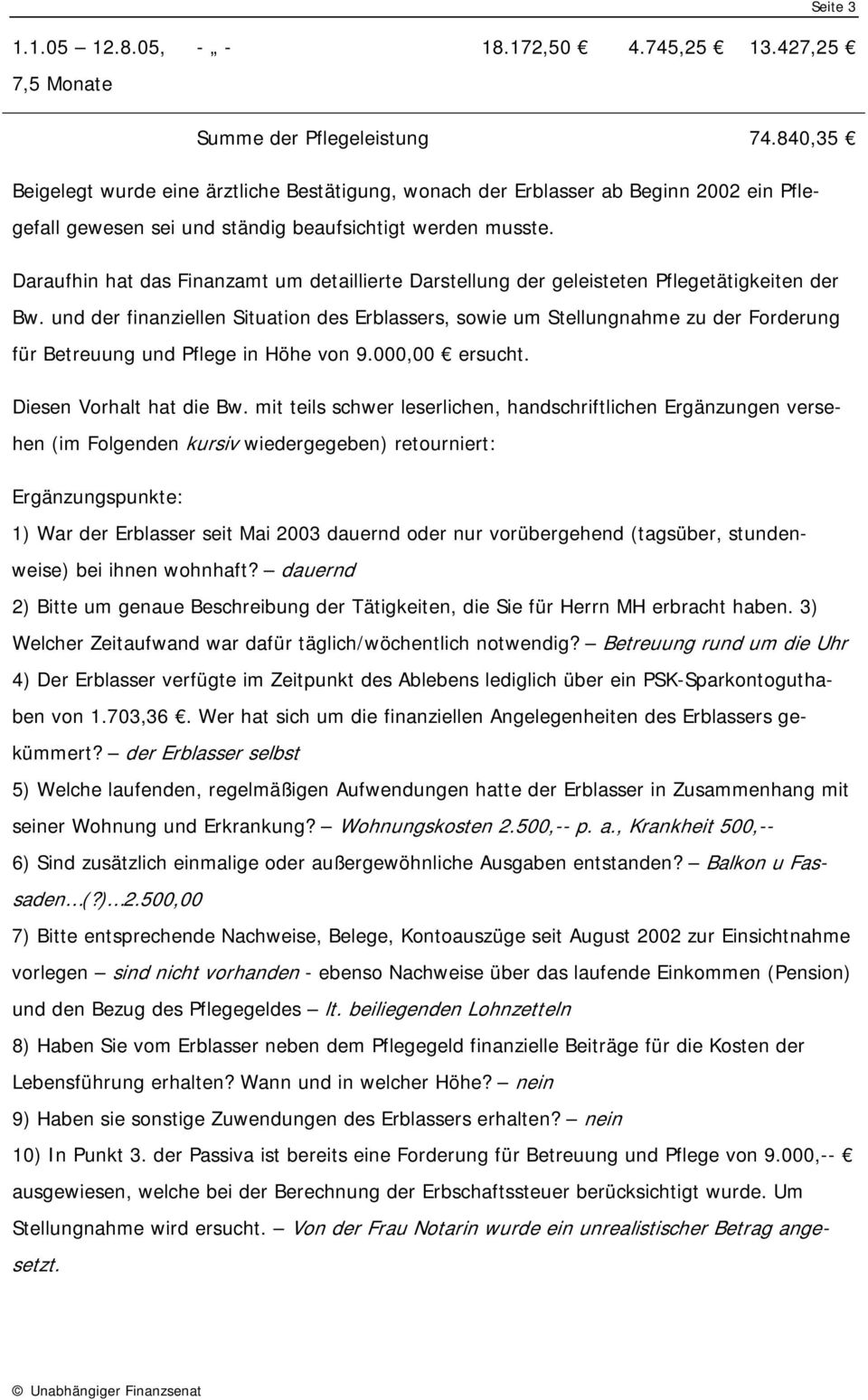 Daraufhin hat das Finanzamt um detaillierte Darstellung der geleisteten Pflegetätigkeiten der Bw.