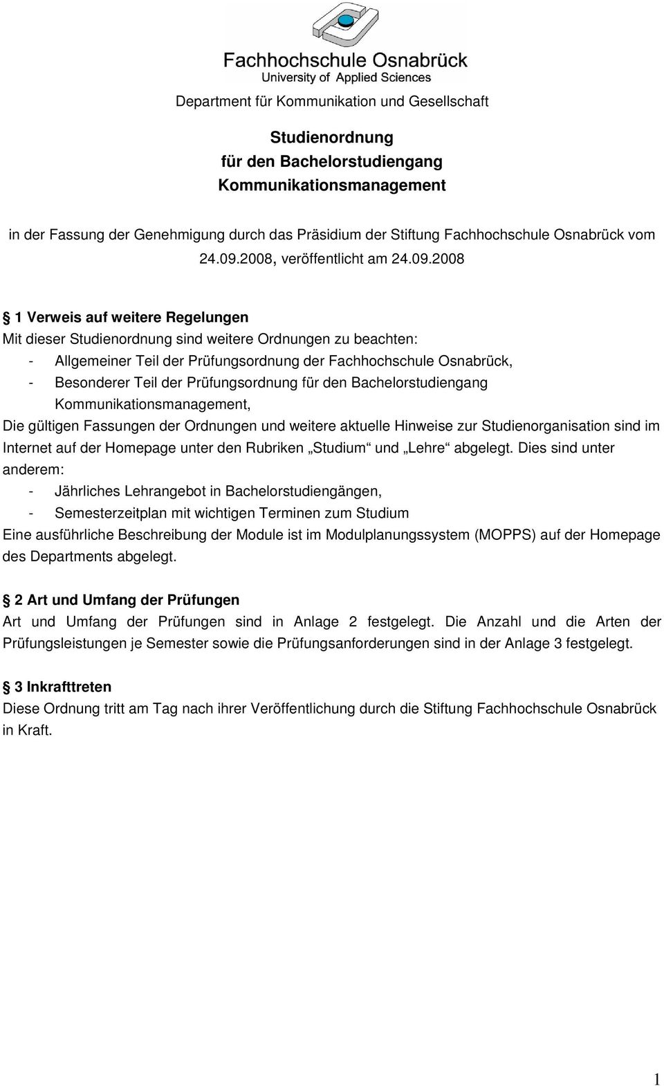 2008 1 Verweis auf weitere Regelungen Mit dieser Studienordnung sind weitere Ordnungen zu beachten: - Allgemeiner Teil der Prüfungsordnung der Fachhochschule Osnabrück, - Besonderer Teil der