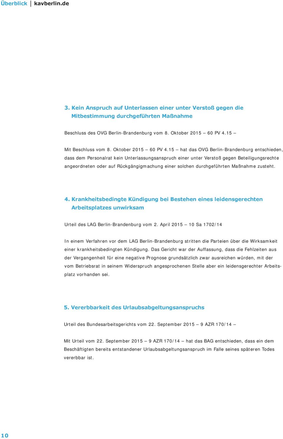 15 hat das OVG Berlin-Brandenburg entschieden, dass dem Personalrat kein Unterlassungsanspruch einer unter Verstoß gegen Beteiligungsrechte angeordneten oder auf Rückgängigmachung einer solchen