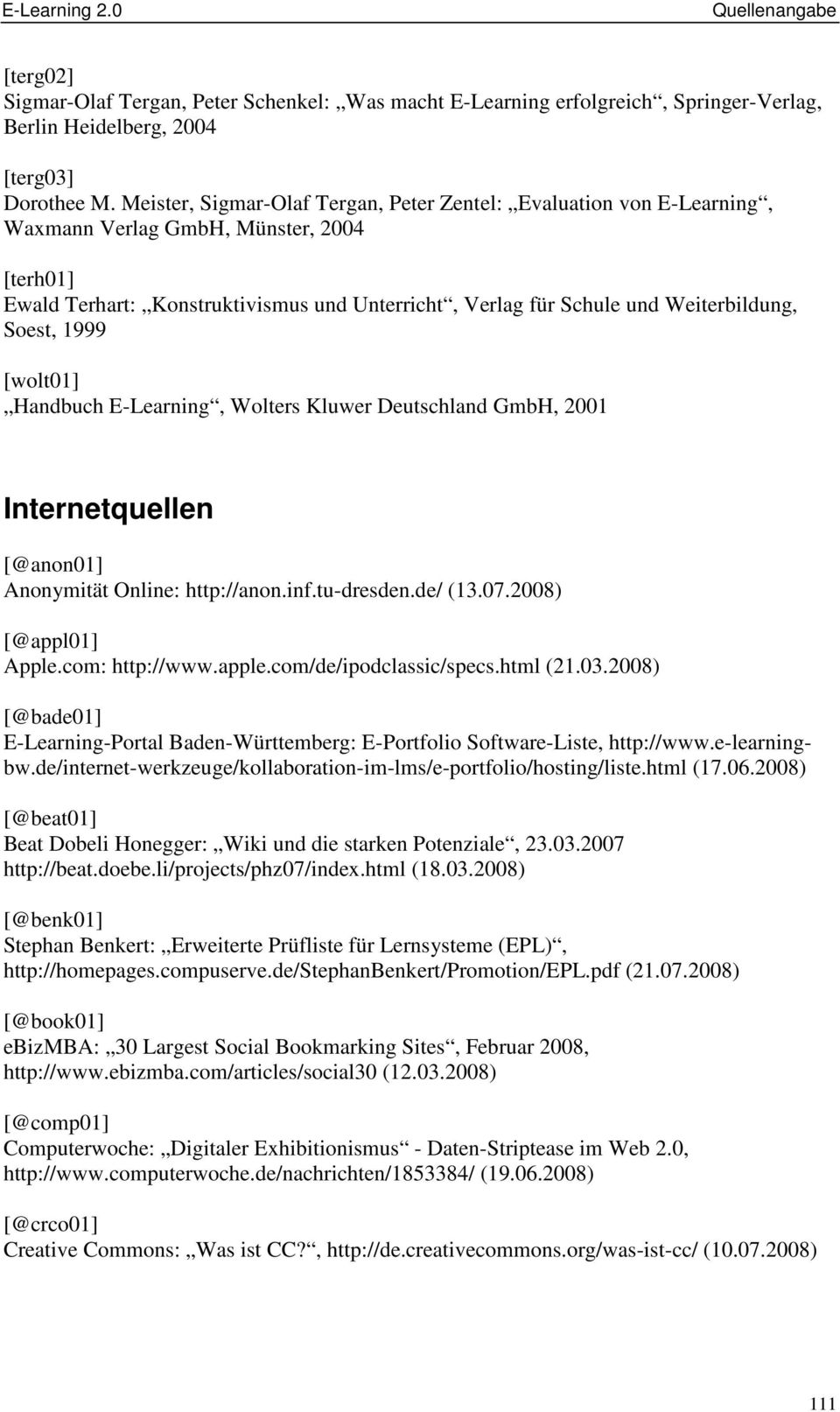 Soest, 1999 [wolt01] Handbuch E-Learning, Wolters Kluwer Deutschland GmbH, 2001 Internetquellen [@anon01] Anonymität Online: http://anon.inf.tu-dresden.de/ (13.07.2008) [@appl01] Apple.