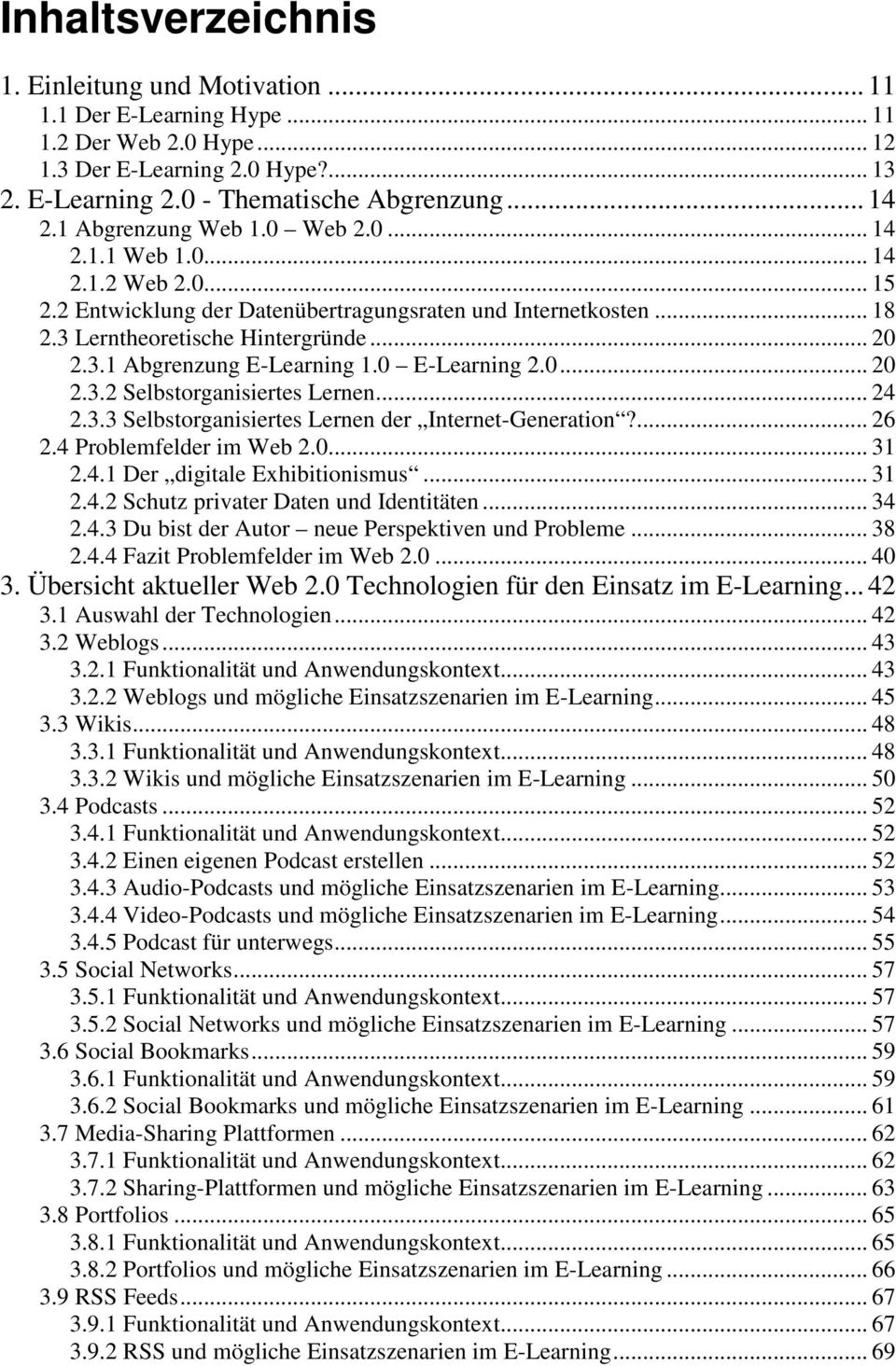 0 E-Learning 2.0... 20 2.3.2 Selbstorganisiertes Lernen... 24 2.3.3 Selbstorganisiertes Lernen der Internet-Generation?... 26 2.4 Problemfelder im Web 2.0... 31 2.4.1 Der digitale Exhibitionismus.
