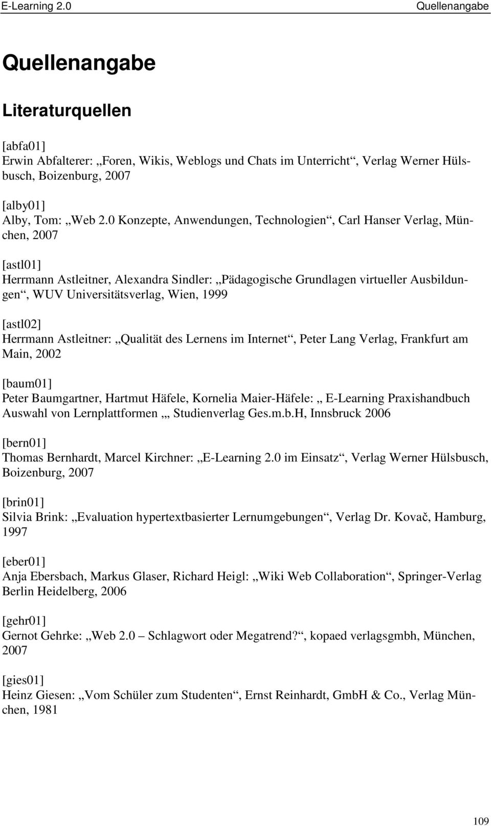 Wien, 1999 [astl02] Herrmann Astleitner: Qualität des Lernens im Internet, Peter Lang Verlag, Frankfurt am Main, 2002 [baum01] Peter Baumgartner, Hartmut Häfele, Kornelia Maier-Häfele: E-Learning