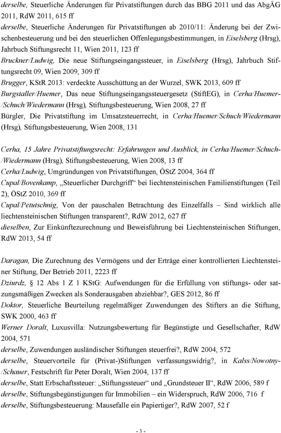 Eiselsberg (Hrsg), Jahrbuch Stiftungsrecht 09, Wien 2009, 309 ff Brugger, KStR 2013: verdeckte Ausschüttung an der Wurzel, SWK 2013, 609 ff Burgstaller/Huemer, Das neue Stiftungseingangssteuergesetz