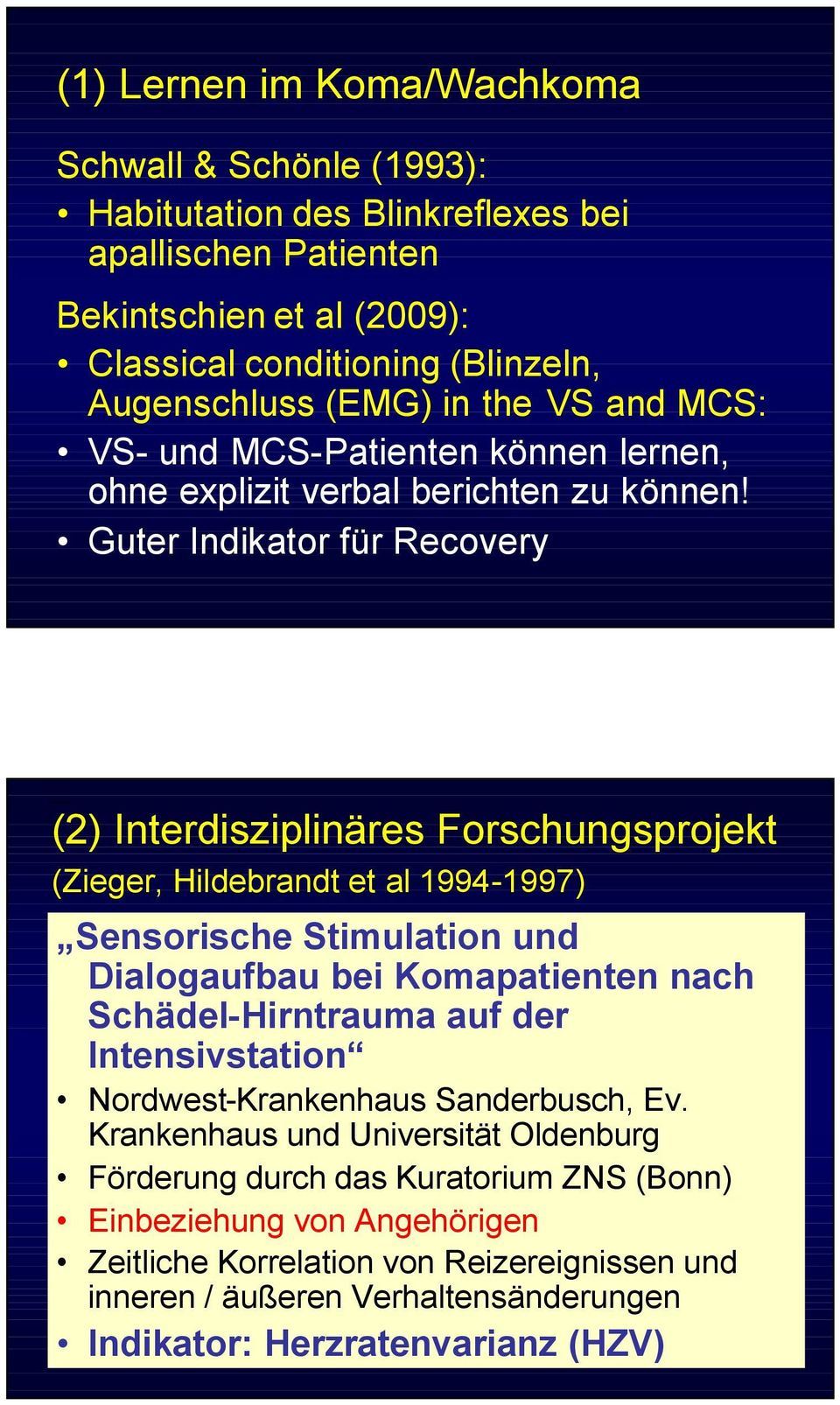 Guter Indikator für Recovery (2) Interdisziplinäres Forschungsprojekt (Zieger, Hildebrandt et al 1994-1997) Sensorische Stimulation und Dialogaufbau bei Komapatienten nach Schädel-Hirntrauma auf der