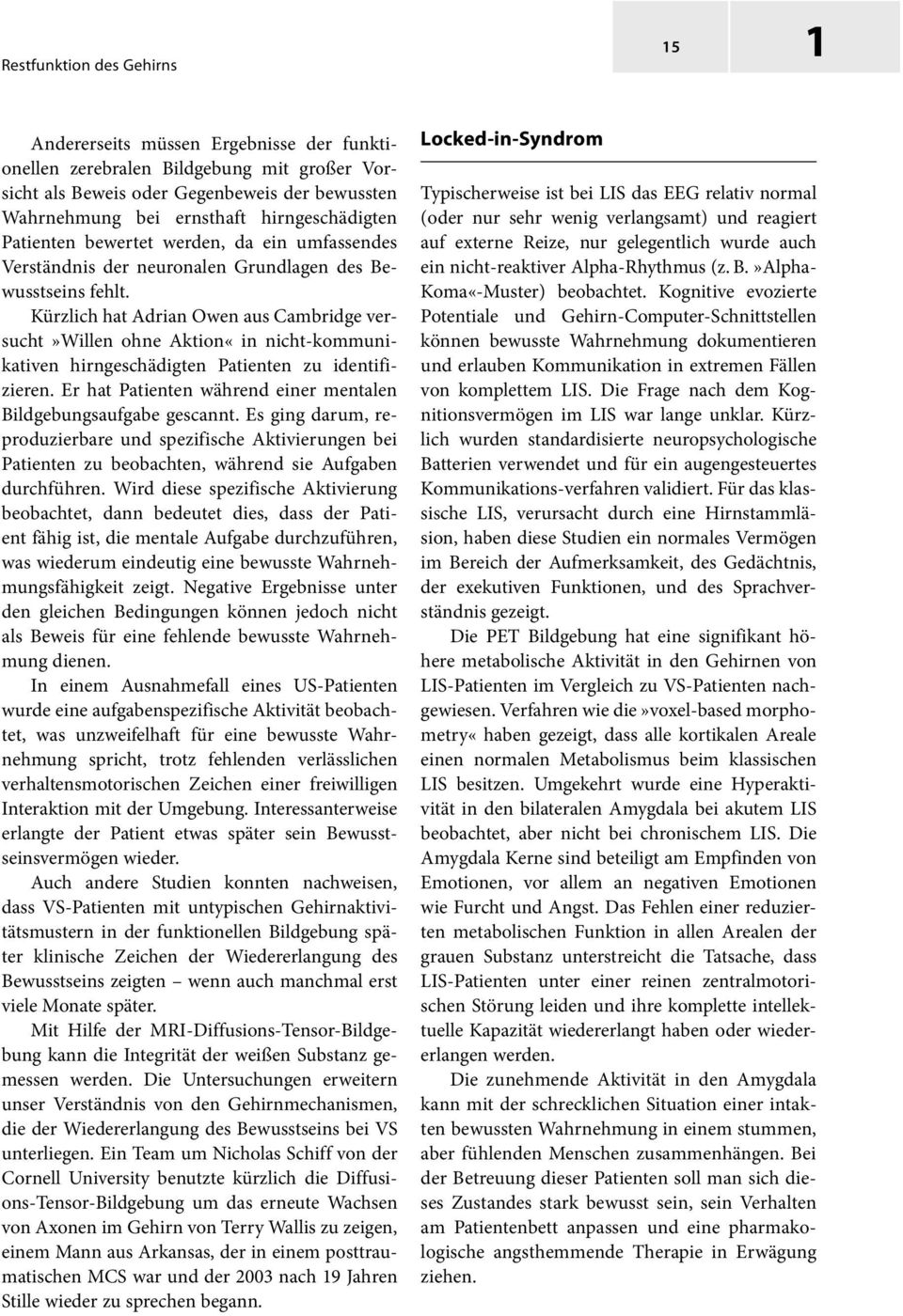 Kürzlich hat Adrian Owen aus Cambridge versucht»willen ohne Aktion«in nicht-kommunikativen hirngeschädigten Patienten zu identifizieren.