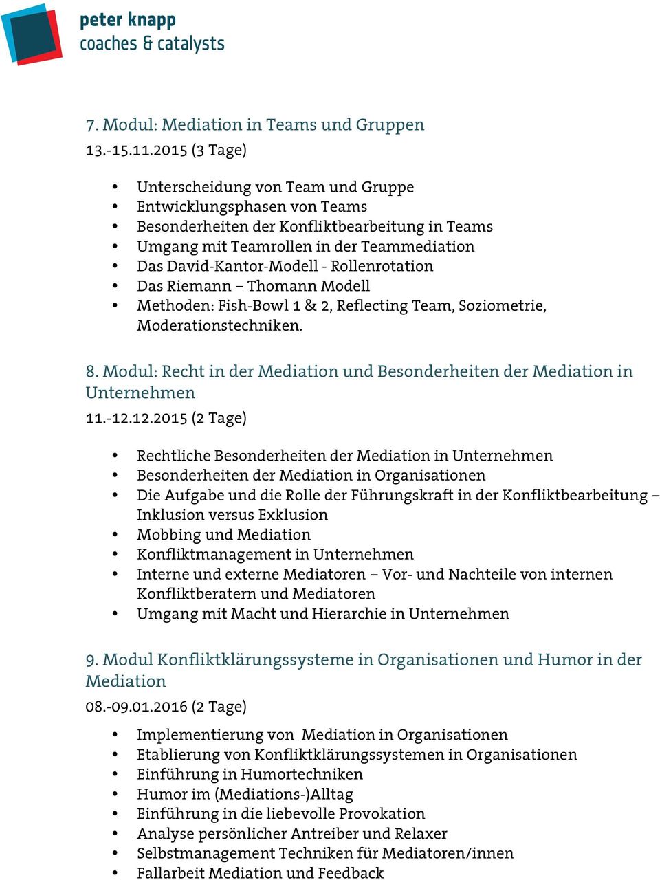 Rollenrotation Das Riemann Thomann Modell Methoden: Fish-Bowl 1 & 2, Reflecting Team, Soziometrie, Moderationstechniken. 8. Modul: Recht in der und Besonderheiten der in Unternehmen 11.-12.