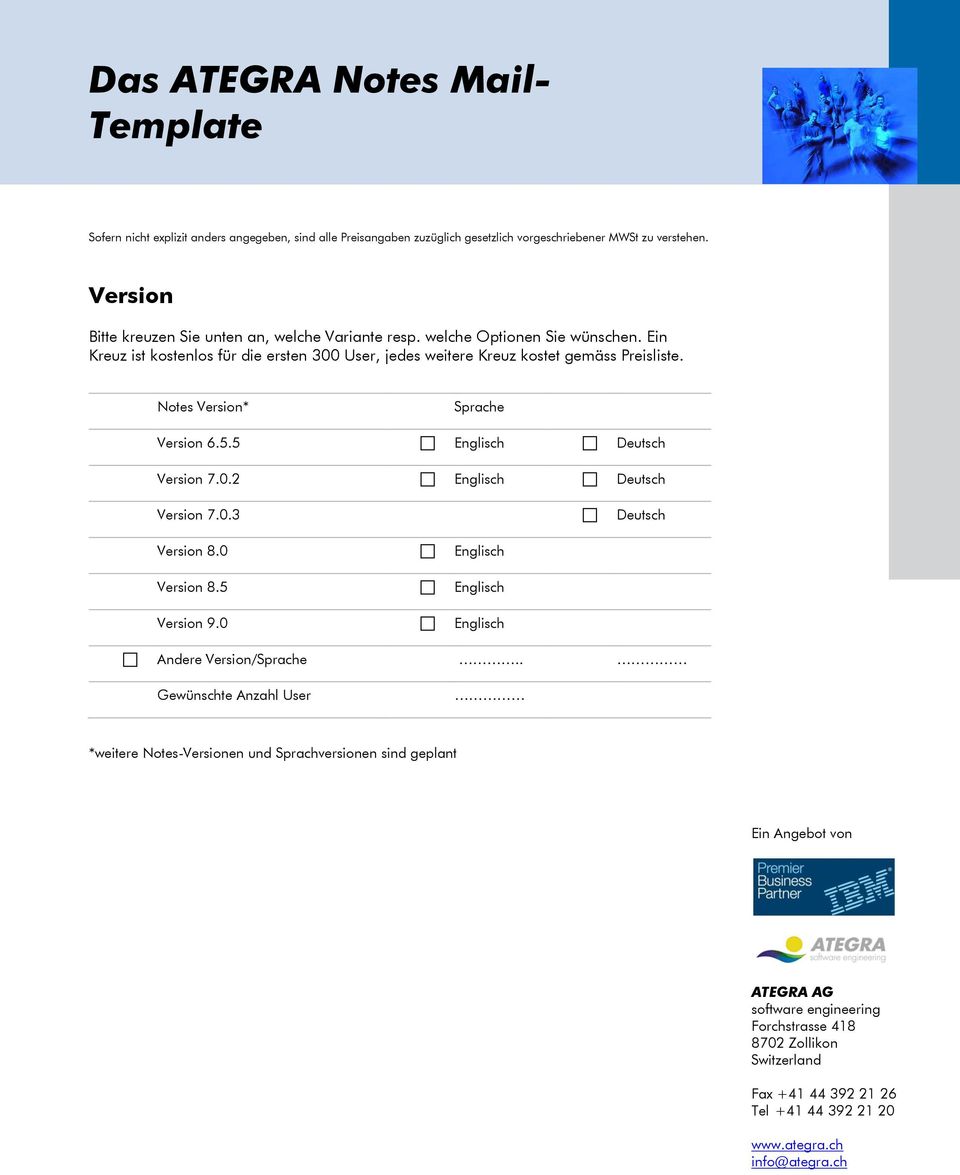 Ein Kreuz ist kostenlos für die ersten 300 User, jedes weitere Kreuz kostet gemäss Preisliste. Notes Version* Sprache Version 6.5.