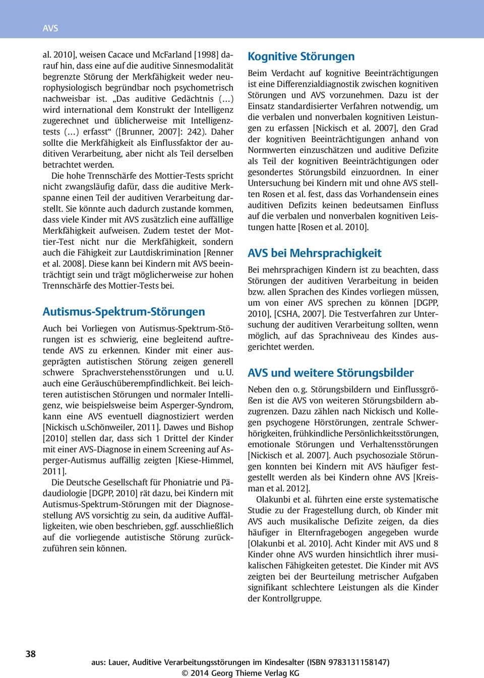 nachweisbar ist. Das auditive Gedächtnis ( ) wird international dem Konstrukt der Intelligenz zugerechnet und üblicherweise mit Intelligenztests ( ) erfasst ([Brunner, 2007]: 242).