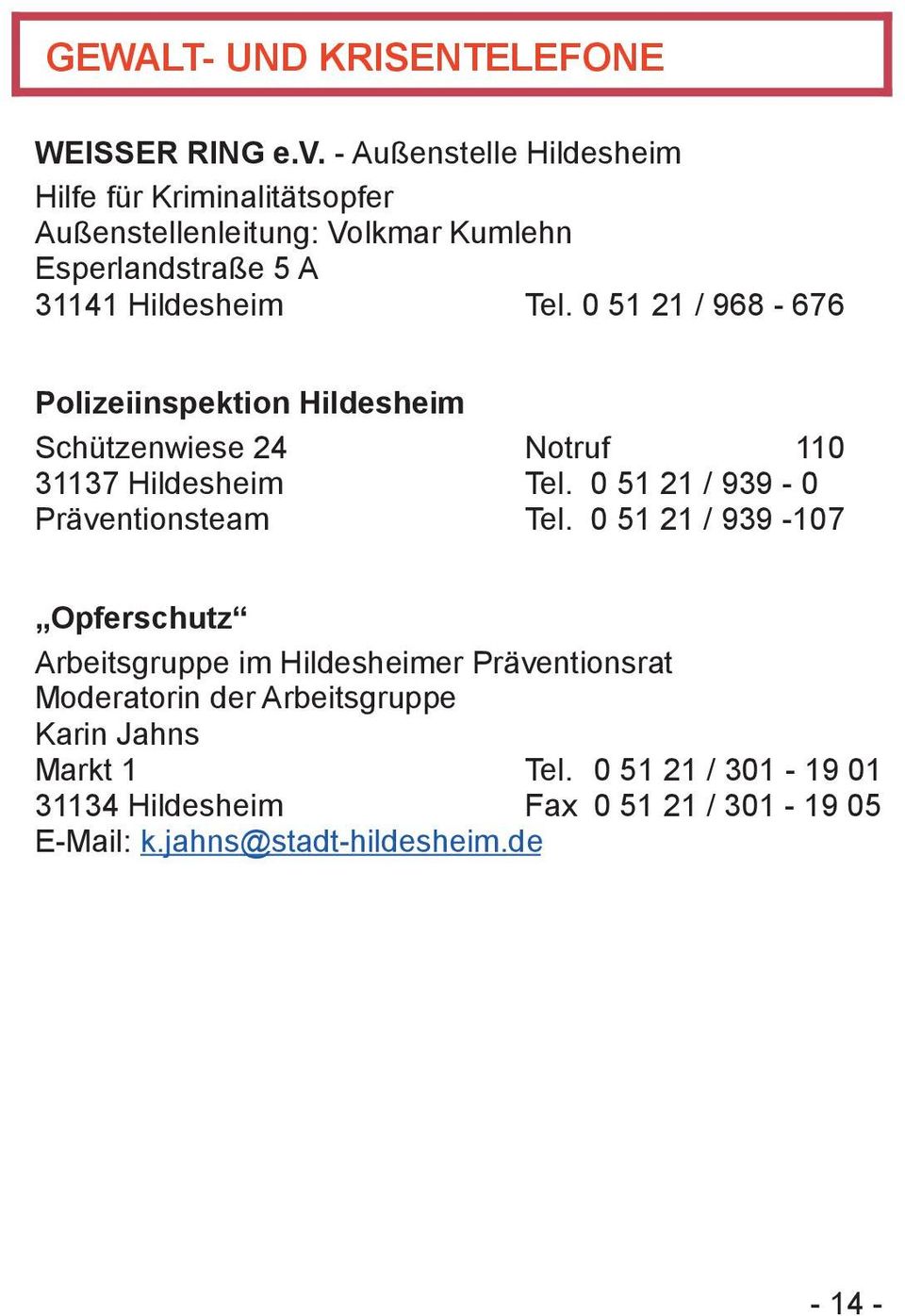 0 51 21 / 968-676 Polizeiinspektion Hildesheim Schützenwiese 24 Notruf 110 31137 Hildesheim Tel. 0 51 21 / 939-0 Präventionsteam Tel.