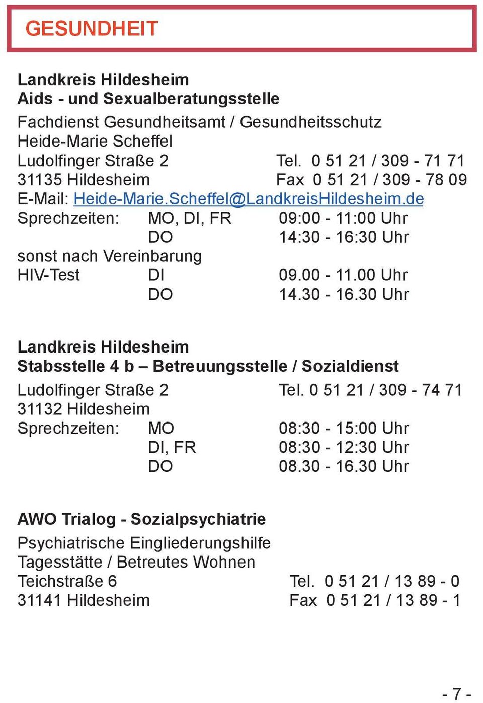 de Sprechzeiten: MO, DI, FR 09:00-11:00 Uhr DO 14:30-16:30 Uhr sonst nach Vereinbarung HIV-Test DI 09.00-11.00 Uhr DO 14.30-16.30 Uhr Landkreis Hildesheim Stabsstelle 4 b Betreuungsstelle / Sozialdienst Ludolfinger Straße 2 Tel.