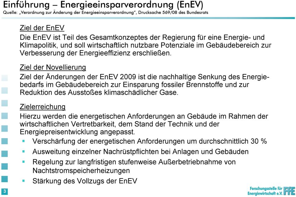 Ziel der Novellierung Ziel der Änderungen der EnEV 2009 ist die nachhaltige Senkung des Energiebedarfs im Gebäudebereich zur Einsparung fossiler Brennstoffe und zur Reduktion des Ausstoßes