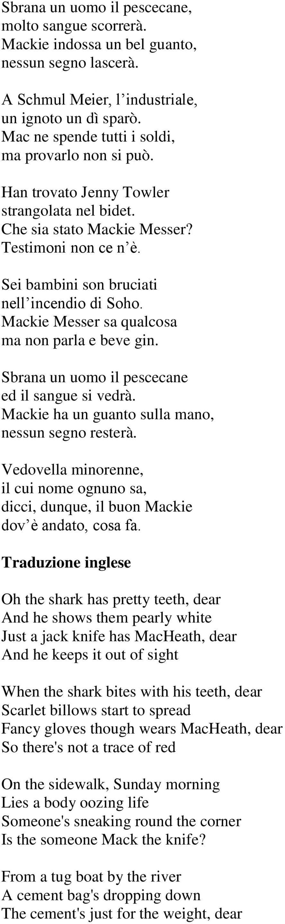 Mackie Messer sa qualcosa ma non parla e beve gin. Sbrana un uomo il pescecane ed il sangue si vedrà. Mackie ha un guanto sulla mano, nessun segno resterà.