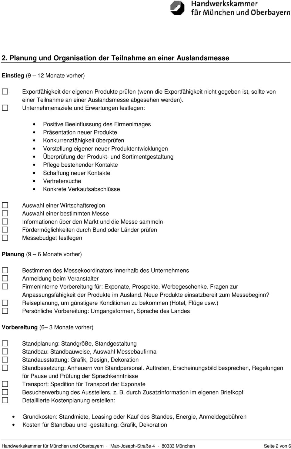 Unternehmensziele und Erwartungen festlegen: Positive Beeinflussung des Firmenimages Präsentation neuer Produkte Konkurrenzfähigkeit überprüfen Vorstellung eigener neuer Produktentwicklungen