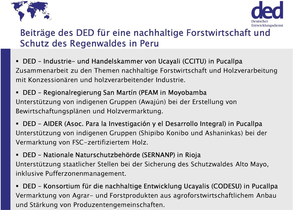 DED Regionalregierung San Martín (PEAM in Moyobamba Unterstützung von indigenen Gruppen (Awajún) bei der Erstellung von Bewirtschaftungsplänen und Holzvermarktung. DED AIDER (Asoc.