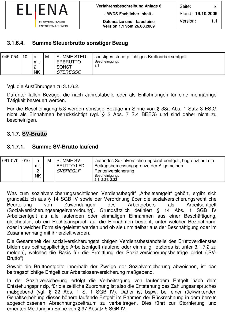 1.7.1. Summe SV-Brutto laufend 061-070 010 n SUE SV- BRUTTO LFD SVBREGLF laufendes Sozialversicherungsbruttoentgelt, begrenzt auf die Beitragsbemessungsgrenze der Allgemeinen Rentenversicherung,.1,.