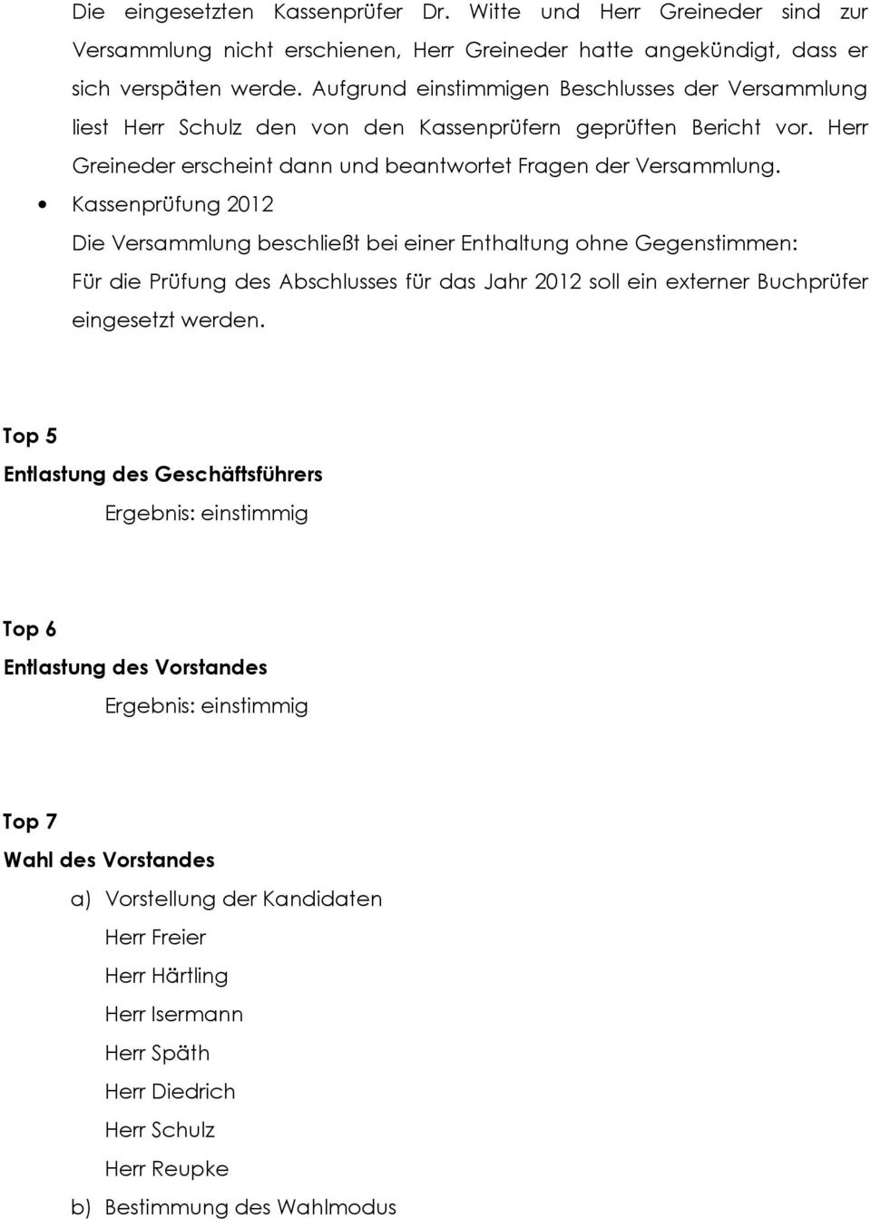 Kassenprüfung 2012 Die Versammlung beschließt bei einer Enthaltung ohne Gegenstimmen: Für die Prüfung des Abschlusses für das Jahr 2012 soll ein externer Buchprüfer eingesetzt werden.