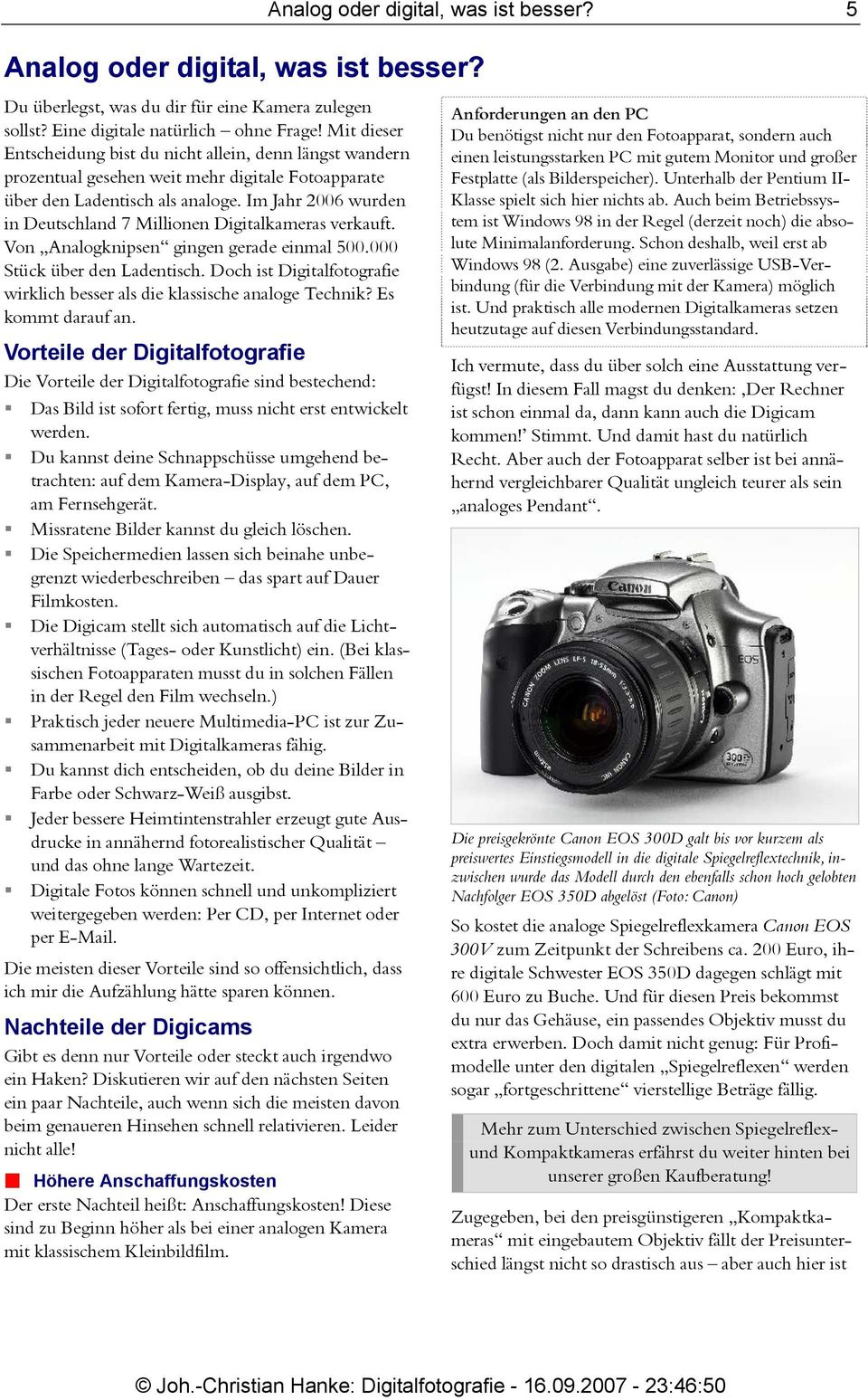 Im Jahr 2006 wurden in Deutschland 7 Millionen Digitalkameras verkauft. Von Analogknipsen gingen gerade einmal 500.000 Stück über den Ladentisch.