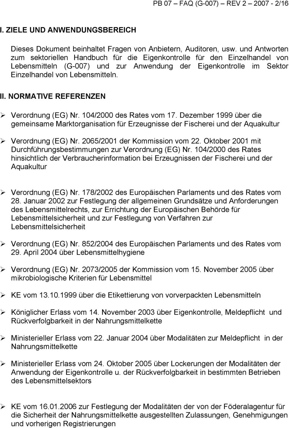 NORMATIVE REFERENZEN Verordnung (EG) Nr. 104/2000 des Rates vom 17. Dezember 1999 über die gemeinsame Marktorganisation für Erzeugnisse der Fischerei und der Aquakultur Verordnung (EG) Nr.