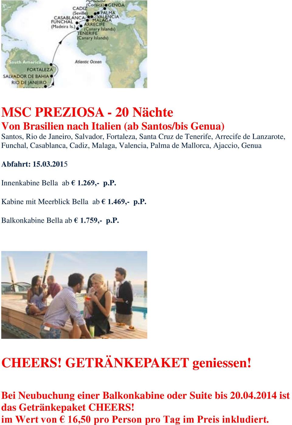 2015 Innenkabine Bella ab 1.269,- p.p. Kabine mit Meerblick Bella ab 1.469,- p.p. Balkonkabine Bella ab 1.759,- p.p. CHEERS!