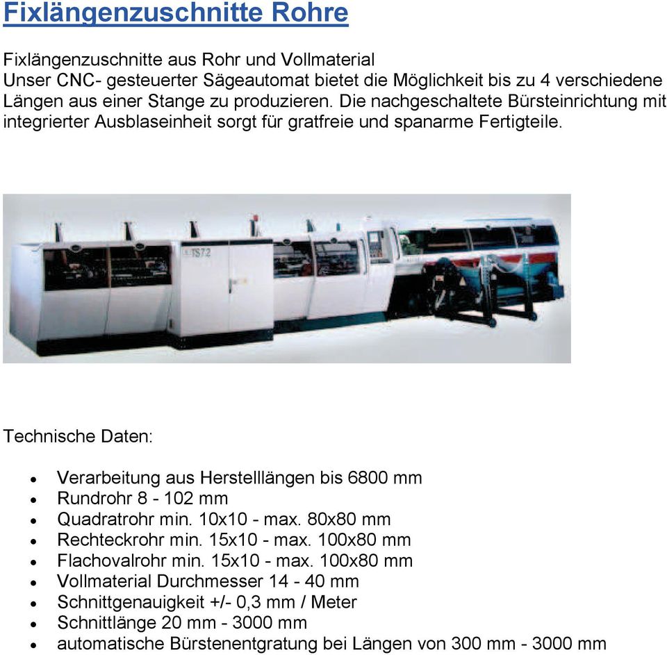 Technische Daten: Verarbeitung aus Herstelllängen bis 6800 mm Rundrohr8-102mm Quadratrohr min. 10x10- max. 80x80 mm Rechteckrohr min. 15x10- max.