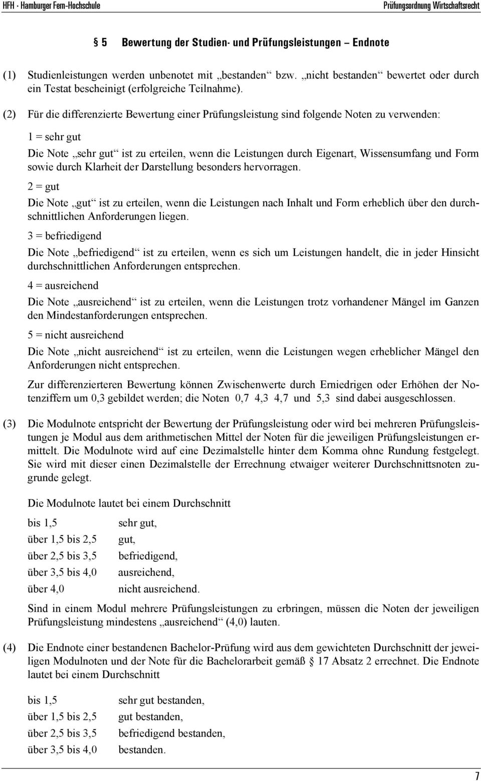 (2) Für die differenzierte Bewertung einer Prüfungsleistung sind folgende Noten zu verwenden: 1 = sehr gut Die Note sehr gut ist zu erteilen, wenn die Leistungen durch Eigenart, Wissensumfang und