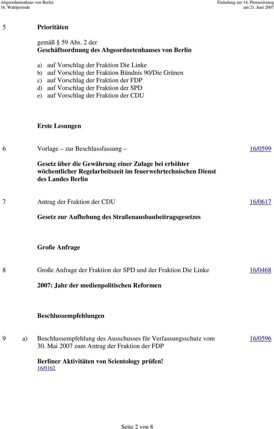 Vorschlag der Fraktion der SPD e) auf Vorschlag der Fraktion der CDU Erste Lesungen 6 Vorlage zur Beschlussfassung 16/0599 Gesetz über die Gewährung einer Zulage bei erhöhter wöchentlicher