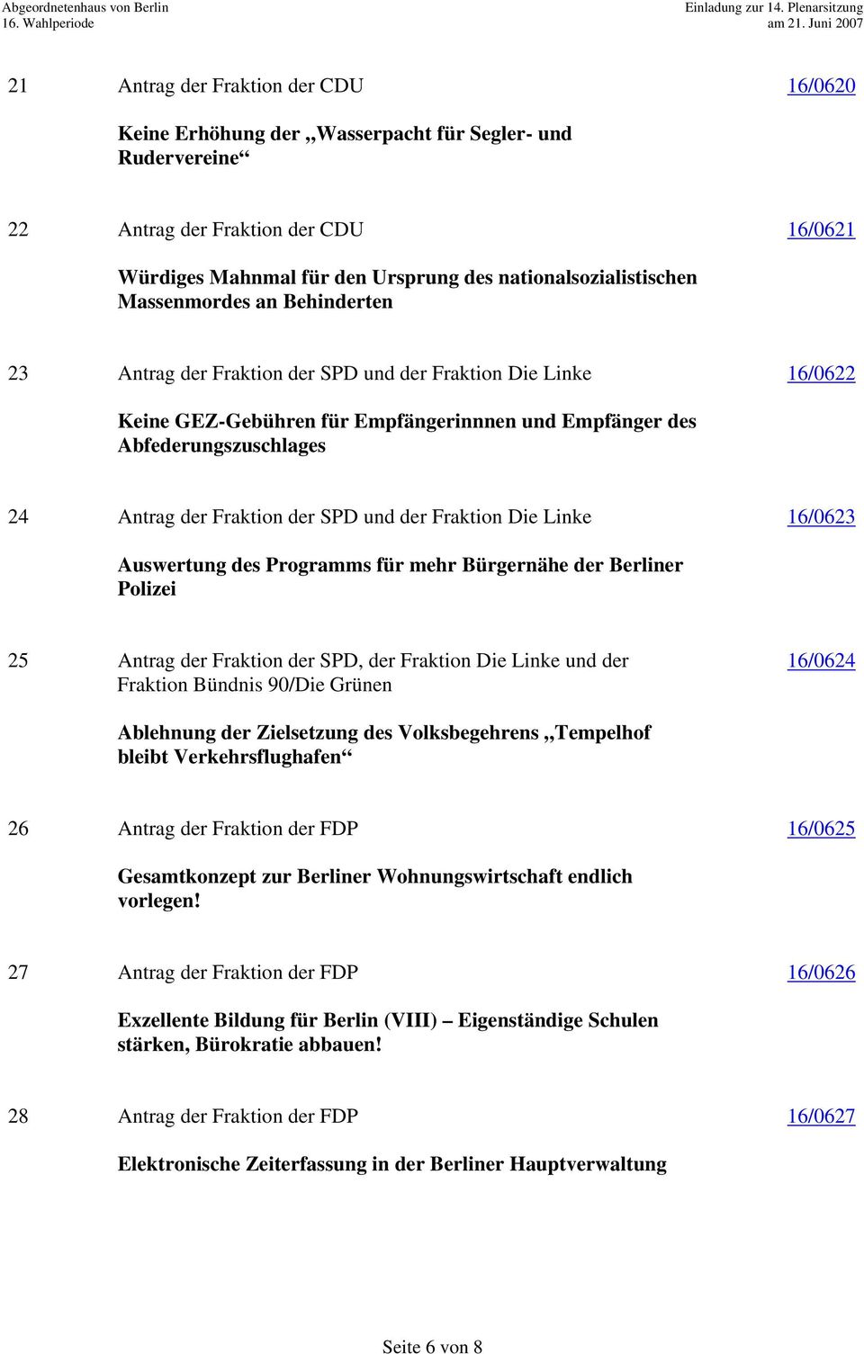 SPD und der Fraktion Die Linke 16/0623 Auswertung des Programms für mehr Bürgernähe der Berliner Polizei 25 Antrag der Fraktion der SPD, der Fraktion Die Linke und der Fraktion Bündnis 90/Die Grünen