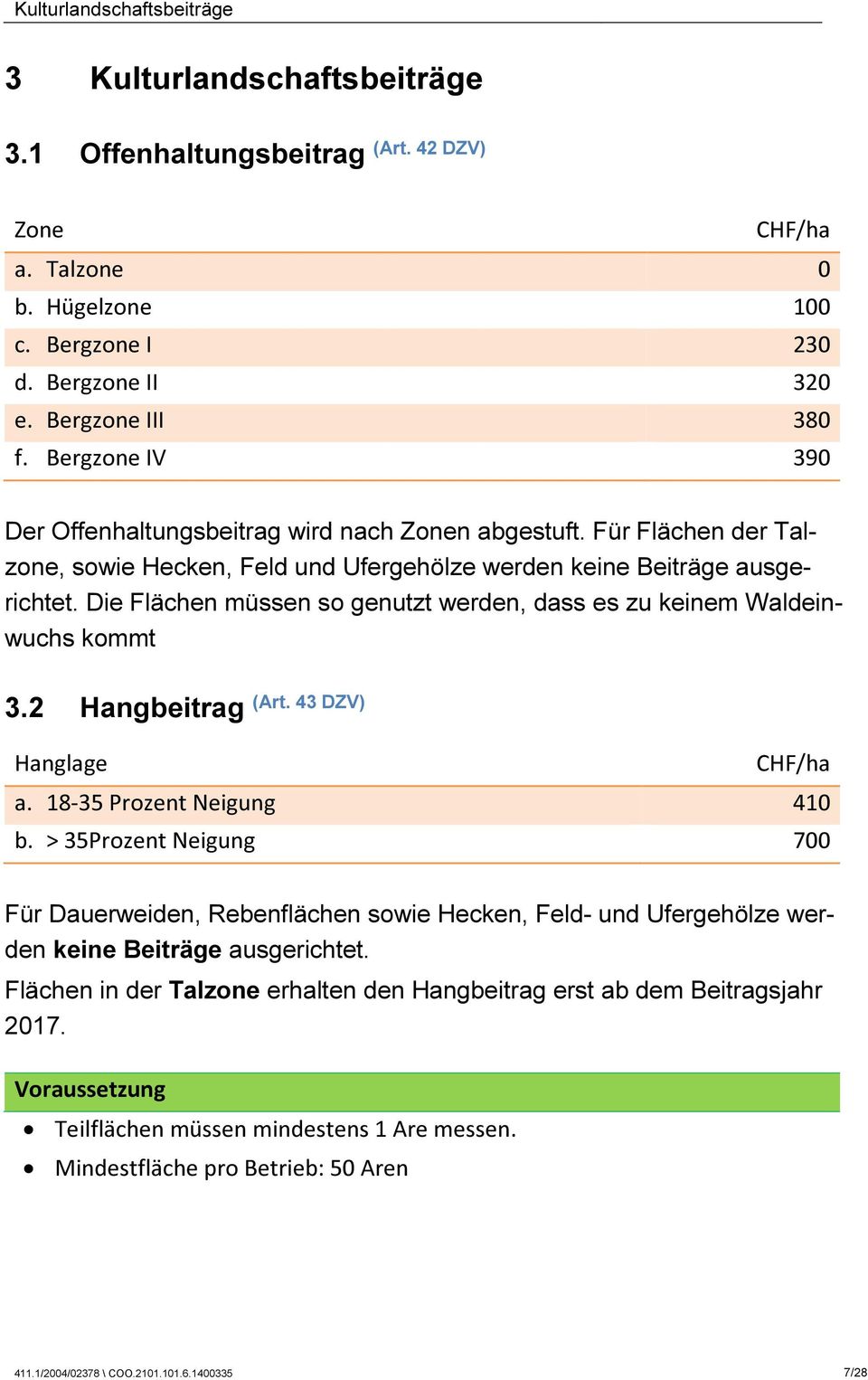 Die Flächen müssen so genutzt werden, dass es zu keinem Waldeinwuchs kommt 3.2 Hangbeitrag (Art. 43 DZV) Hanglage CHF/ha a. 18-35 Prozent Neigung 410 b.