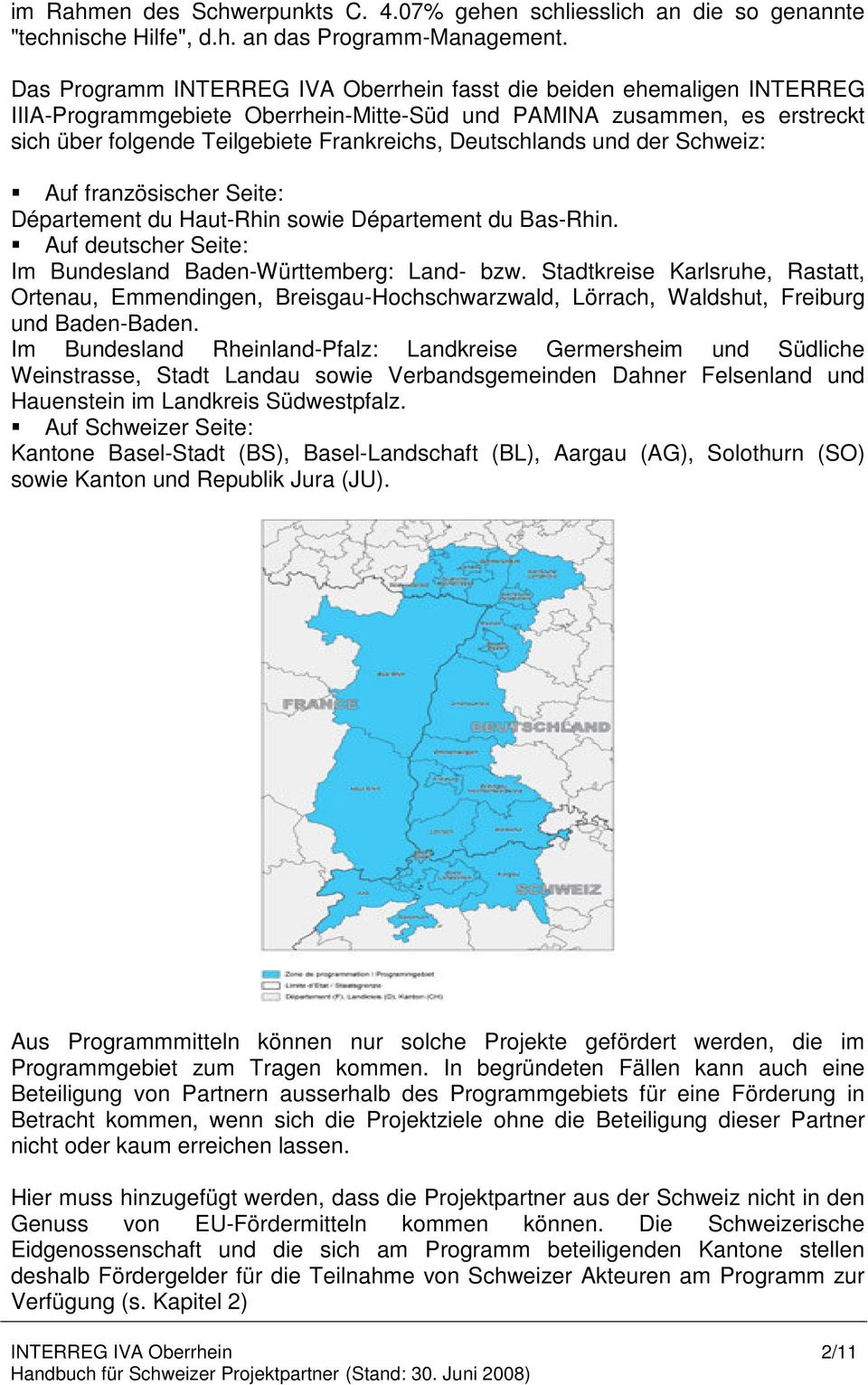 Auf französischer Seite: Département du Haut-Rhin sowie Département du Bas-Rhin. Auf deutscher Seite: Im Bundesland Baden-Württemberg: Land- bzw.